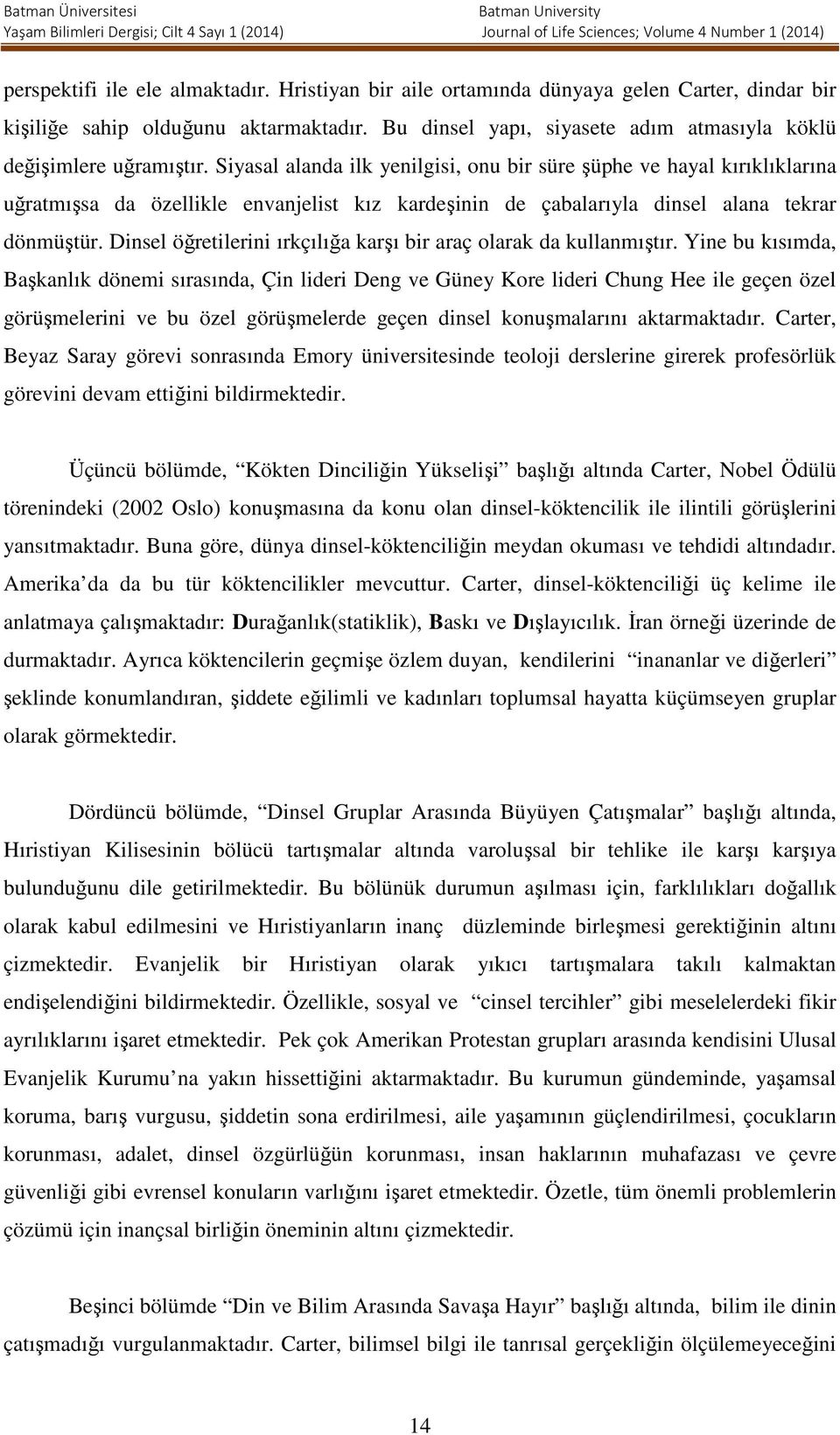 Siyasal alanda ilk yenilgisi, onu bir süre şüphe ve hayal kırıklıklarına uğratmışsa da özellikle envanjelist kız kardeşinin de çabalarıyla dinsel alana tekrar dönmüştür.