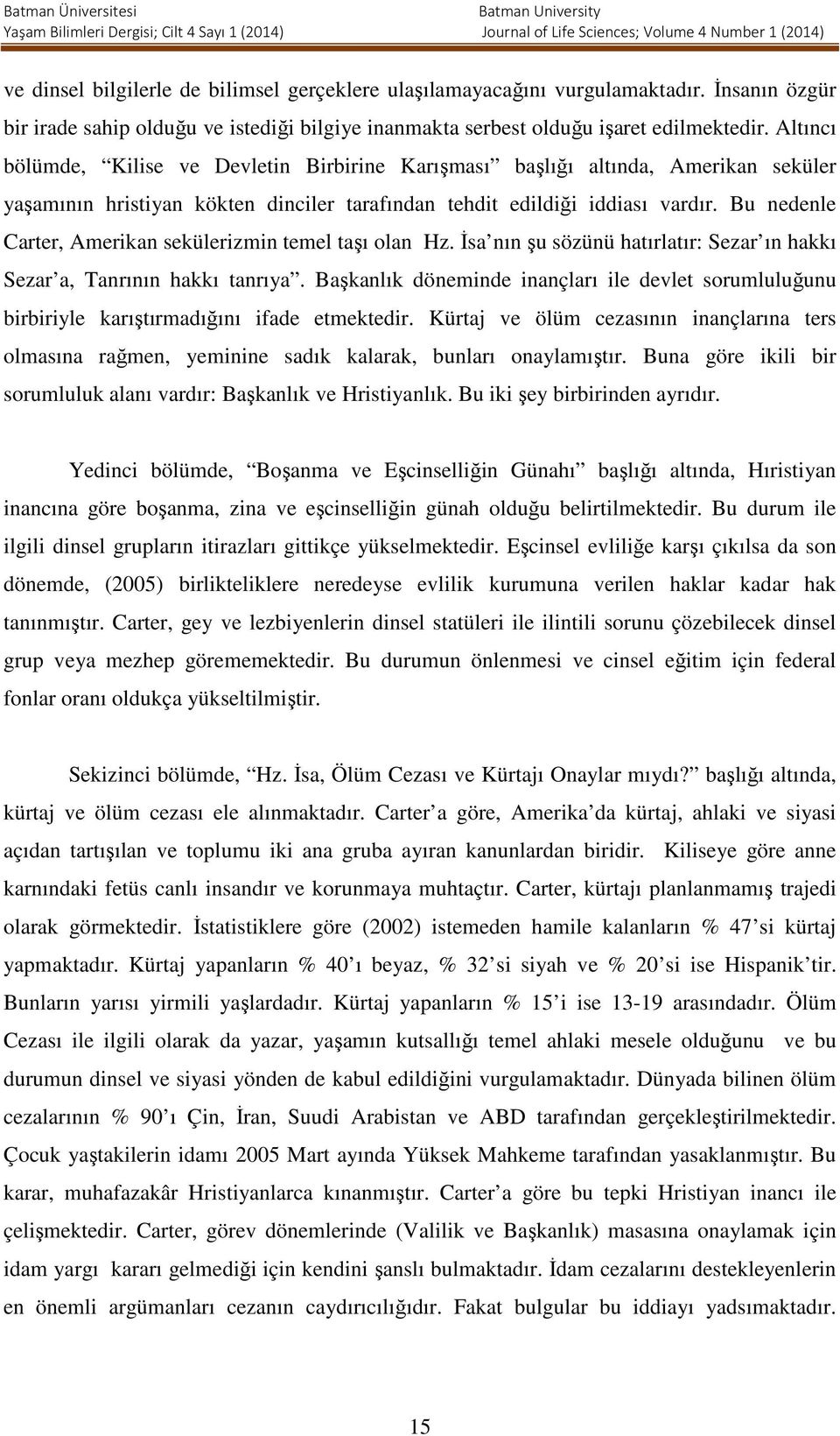 Bu nedenle Carter, Amerikan sekülerizmin temel taşı olan Hz. İsa nın şu sözünü hatırlatır: Sezar ın hakkı Sezar a, Tanrının hakkı tanrıya.