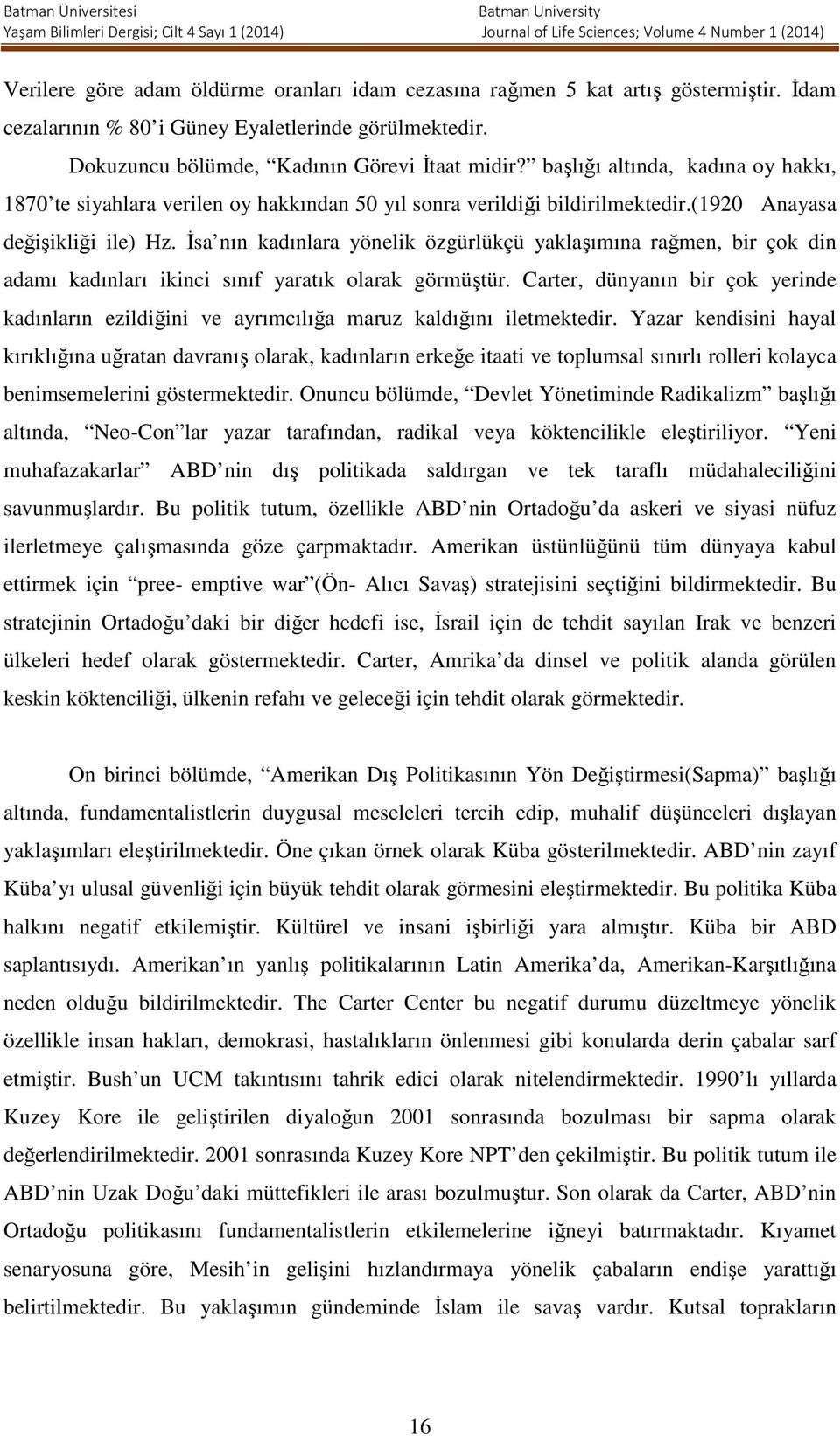 İsa nın kadınlara yönelik özgürlükçü yaklaşımına rağmen, bir çok din adamı kadınları ikinci sınıf yaratık olarak görmüştür.