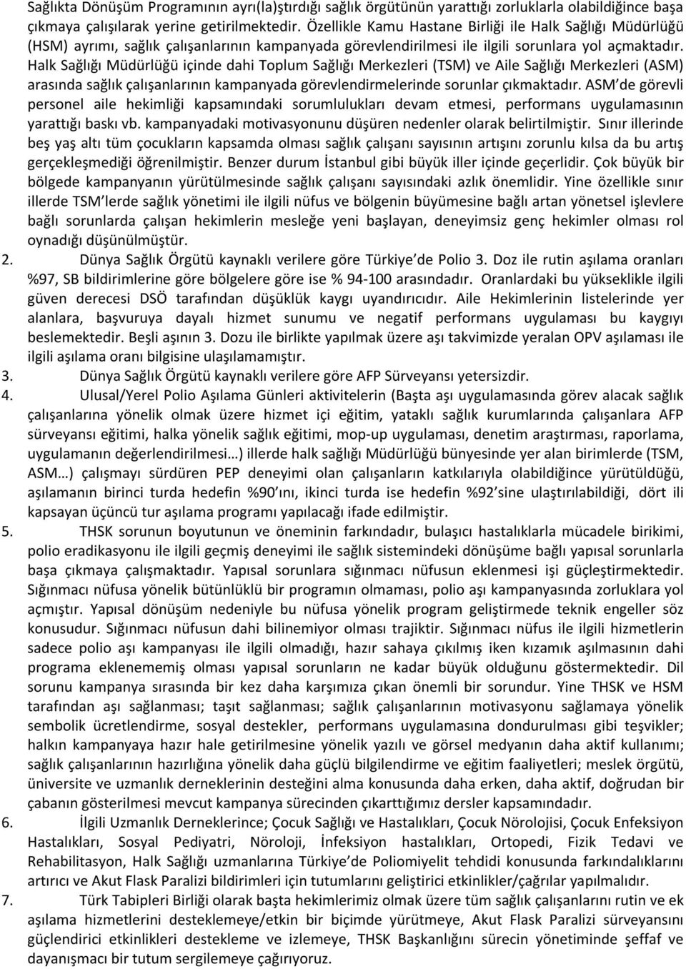 Halk Sağlığı Müdürlüğü içinde dahi Toplum Sağlığı Merkezleri (TSM) ve Aile Sağlığı Merkezleri (ASM) arasında sağlık çalışanlarının kampanyada görevlendirmelerinde sorunlar çıkmaktadır.