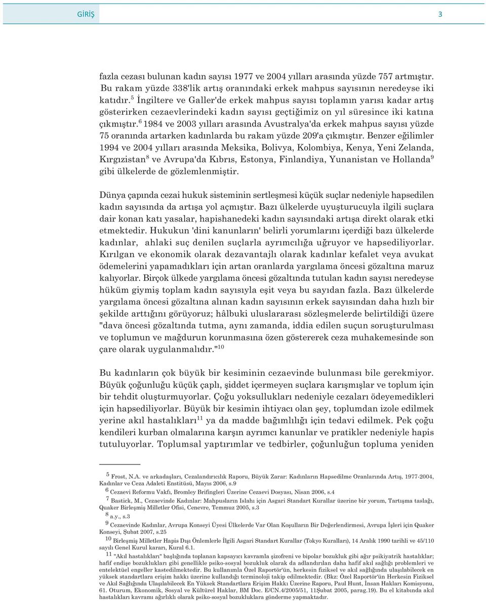 6 1984 ve 2003 yýllarý arasýnda Avustralya'da erkek mahpus sayýsý yüzde 75 oranýnda artarken kadýnlarda bu rakam yüzde 209'a çýkmýþtýr.