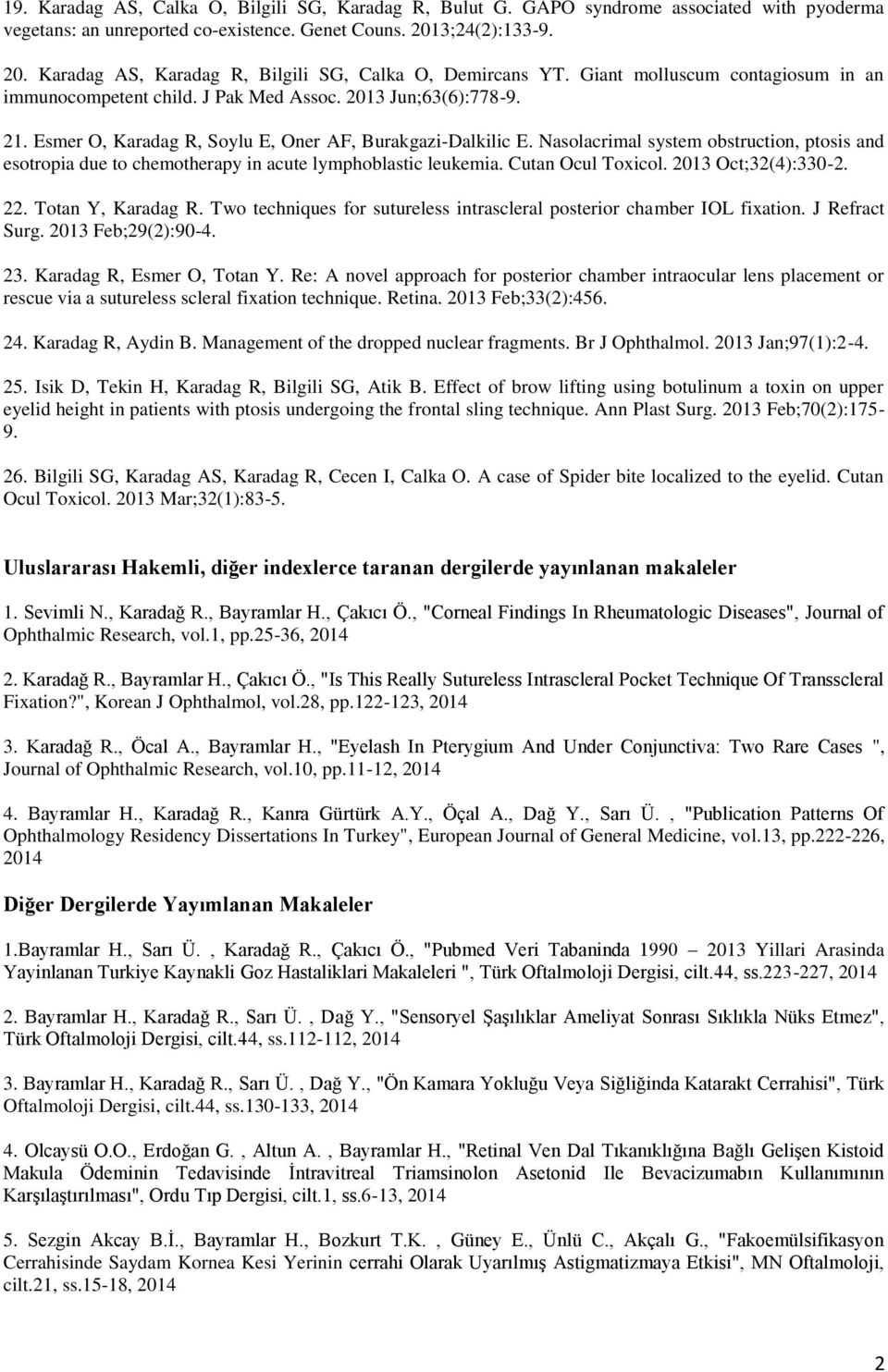 Esmer O, Karadag R, Soylu E, Oner AF, Burakgazi-Dalkilic E. Nasolacrimal system obstruction, ptosis and esotropia due to chemotherapy in acute lymphoblastic leukemia. Cutan Ocul Toxicol.