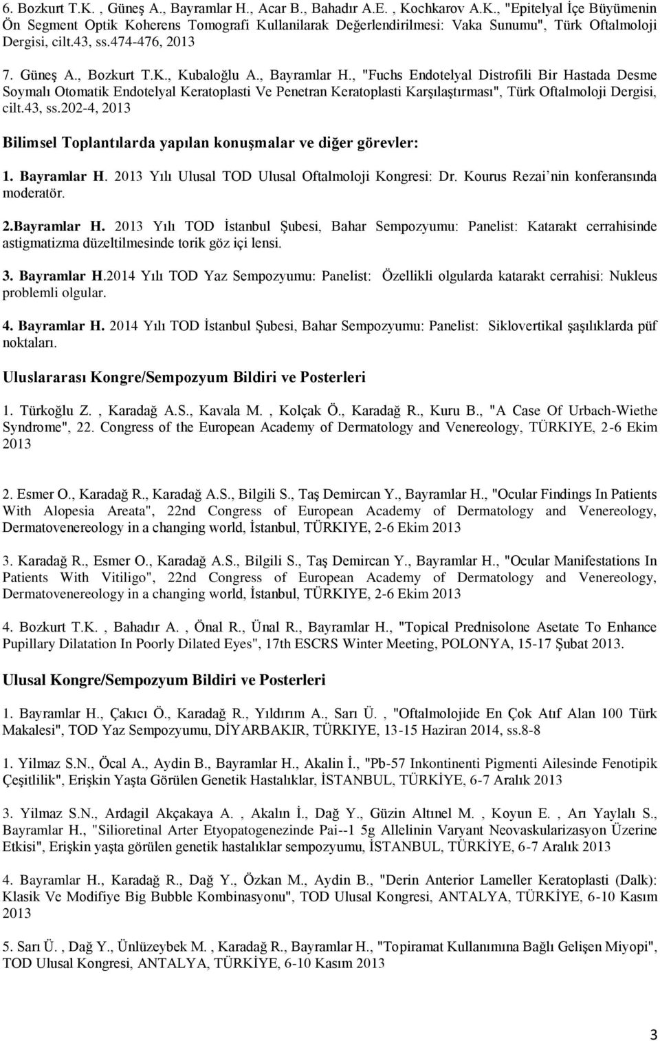 , "Fuchs Endotelyal Distrofili Bir Hastada Desme Soymalı Otomatik Endotelyal Keratoplasti Ve Penetran Keratoplasti Karşılaştırması", Türk Oftalmoloji Dergisi, cilt.43, ss.