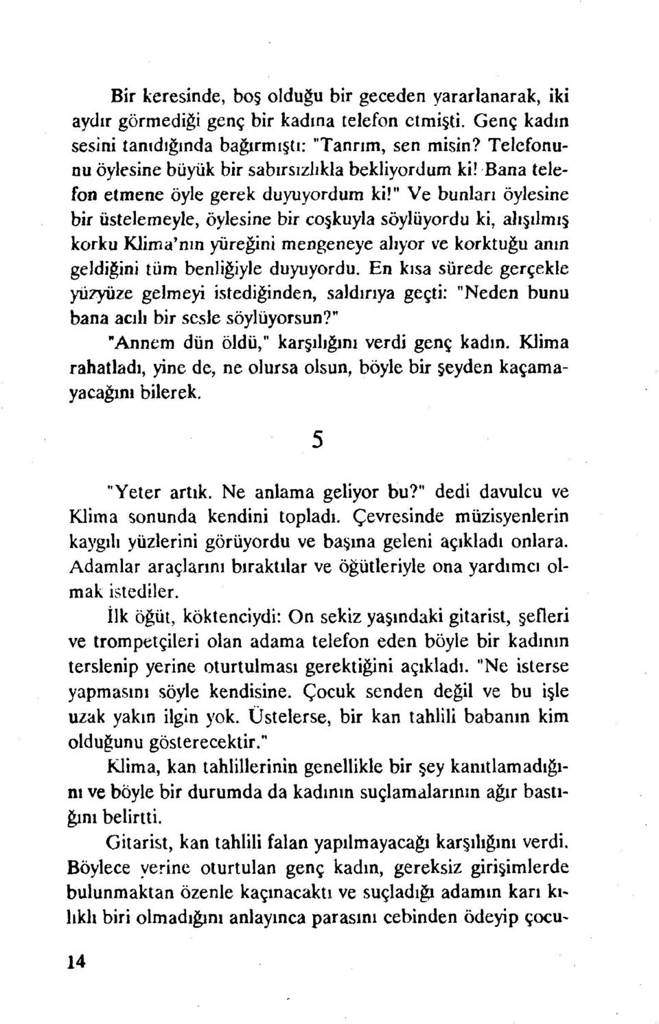 " Ve bunları öylesine bir listelemeyle, öylesine bir coşkuyla söylüyordu ki, alışılmış korku Klima'nın yüreğini mengeneye alıyor ve korktuğu anın geldiğini tüm benliğiyle duyuyordu.