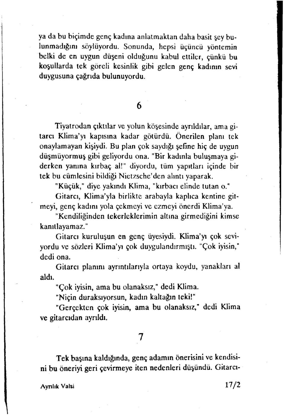 6 Tiyatrodan çıktılar ve yolun köşesinde ayrıldılar, ama gitara Klima'yı kapısına kadar götürdü. Önerilen planı tek onaylamayan kişiydi.