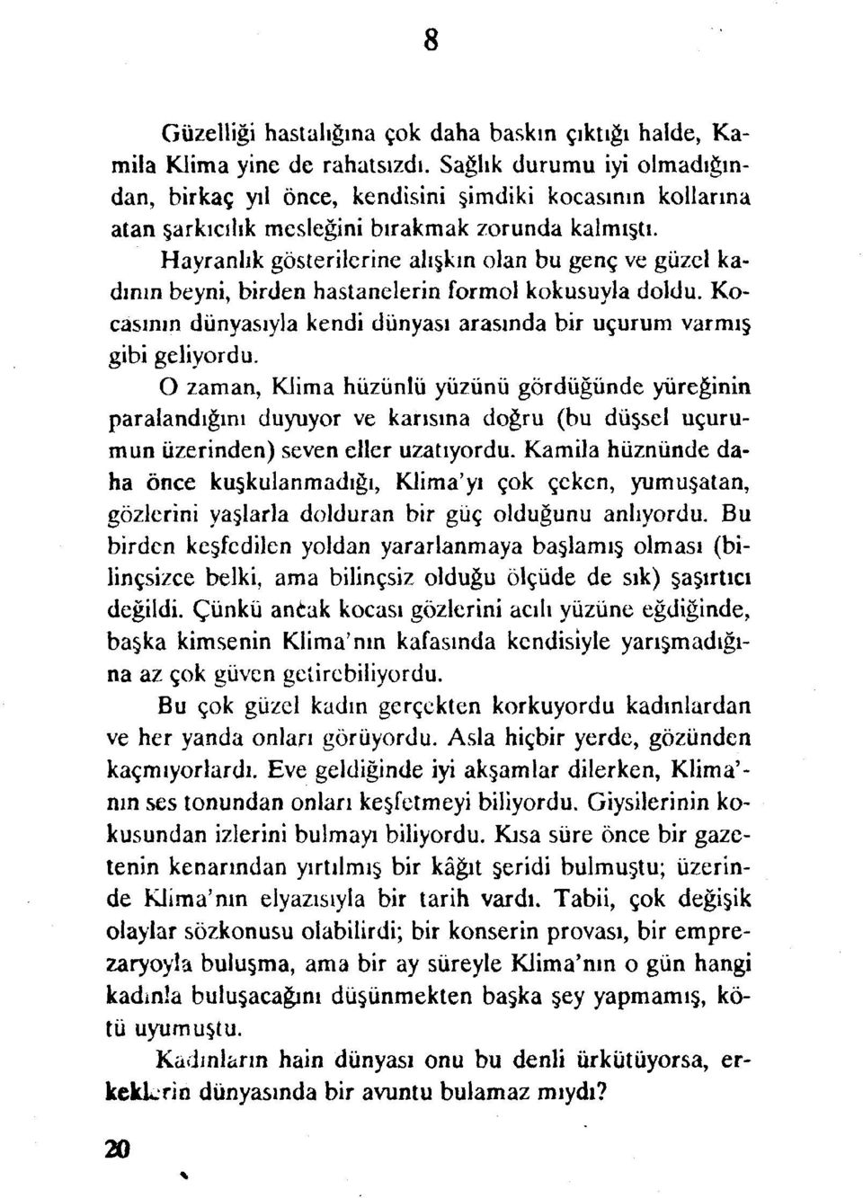 Hayranlık gösterilerine alışkın olan bu genç ve güzel kadının beyni, birden hastanelerin formol kokusuyla doldu. Kocasının dünyasıyla kendi dünyası arasında bir uçurum varmış gibi geliyordu.