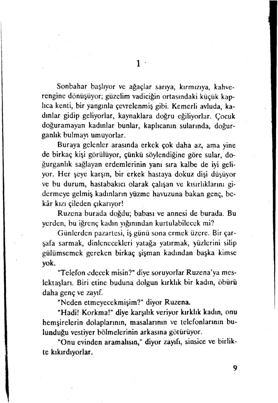 Buraya gelenler arasında erkek çok daha az, ama yine de birkaç kişi görülüyor, çünkü söylendiğine göre sular, doğurganlık sağlayan erdemlerinin yanı sıra kalbe de iyi geliyor.