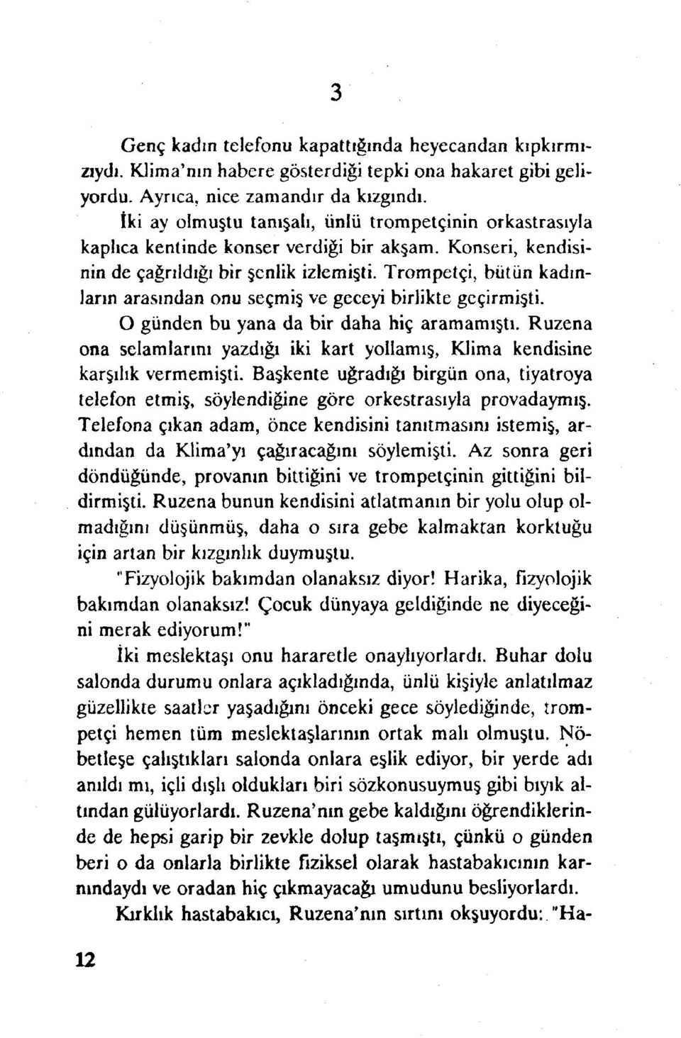 Trompetçi, bütün kadınların arasından onu seçmiş ve geceyi birlikte geçirmişti. O günden bu yana da bir daha hiç aramamıştı.