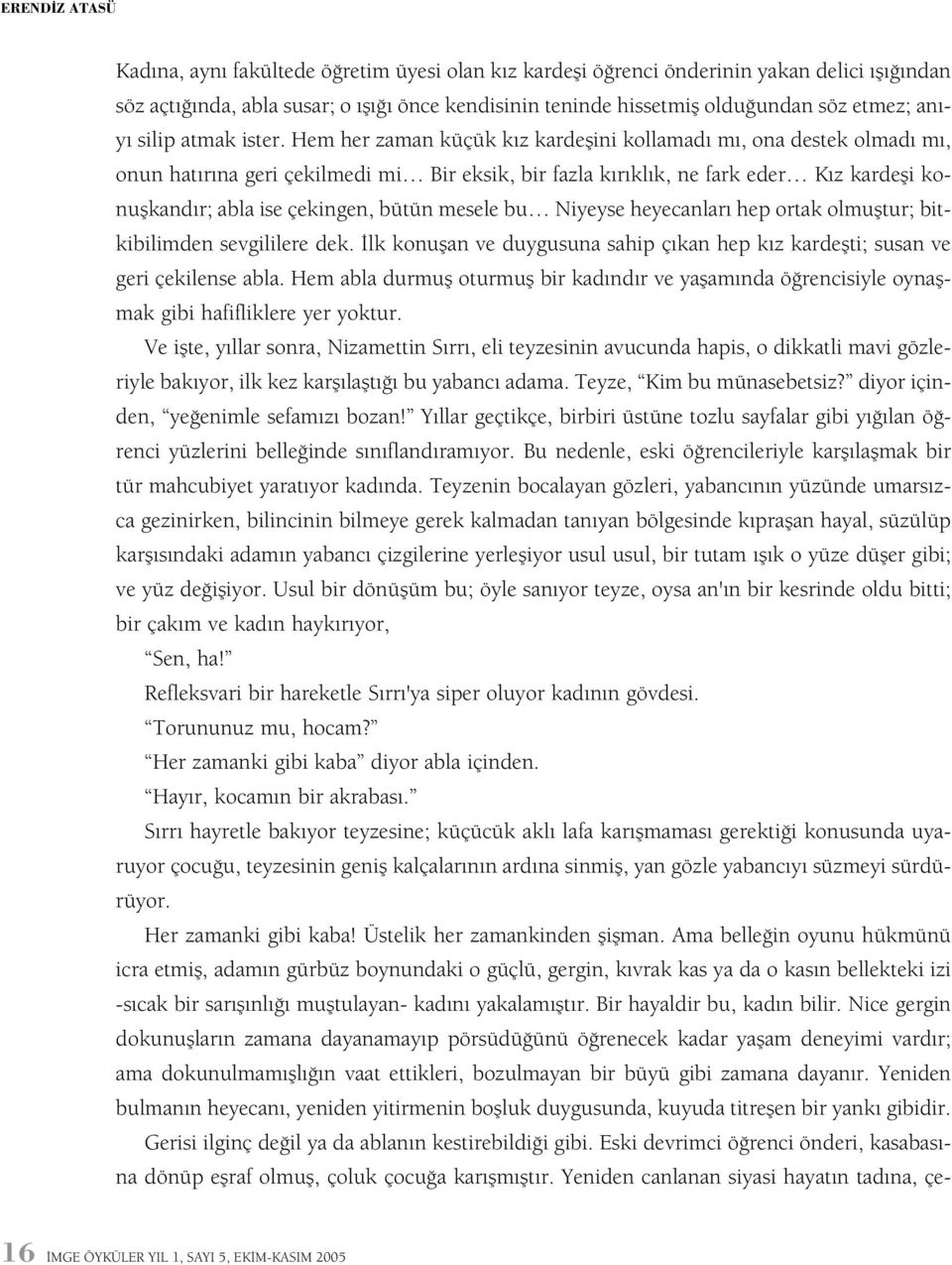 Hem her zaman küçük kýz kardeþini kollamadý mý, ona destek olmadý mý, onun hatýrýna geri çekilmedi mi Bir eksik, bir fazla kýrýklýk, ne fark eder Kýz kardeþi konuþkandýr; abla ise çekingen, bütün