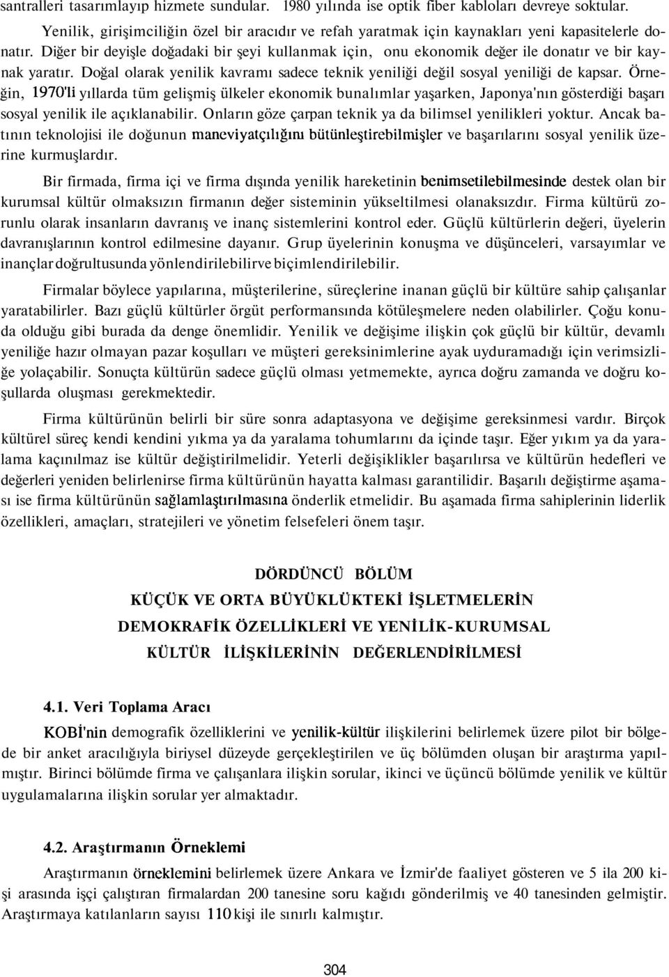 Diğer bir deyişle doğadaki bir şeyi kullanmak için, onu ekonomik değer ile donatır ve bir kaynak yaratır. Doğal olarak yenilik kavramı sadece teknik yeniliği değil sosyal yeniliği de kapsar.