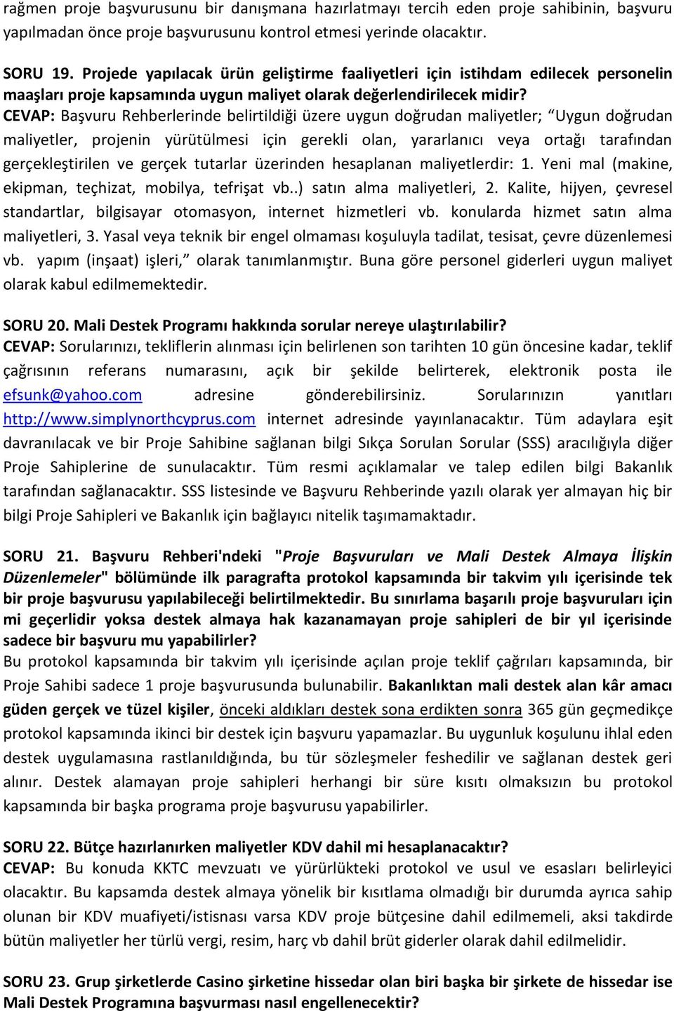 CEVAP: Başvuru Rehberlerinde belirtildiği üzere uygun doğrudan maliyetler; Uygun doğrudan maliyetler, projenin yürütülmesi için gerekli olan, yararlanıcı veya ortağı tarafından gerçekleştirilen ve