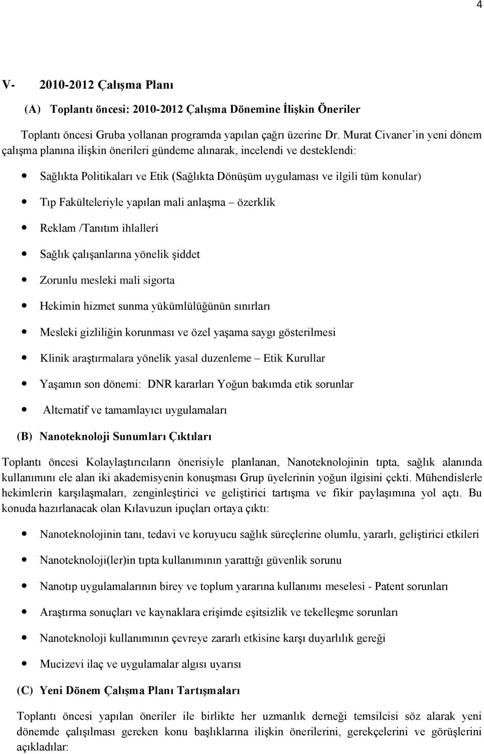 Fakülteleriyle yapılan mali anlaşma özerklik Reklam /Tanıtım ihlalleri Sağlık çalışanlarına yönelik şiddet Zorunlu mesleki mali sigorta Hekimin hizmet sunma yükümlülüğünün sınırları Mesleki