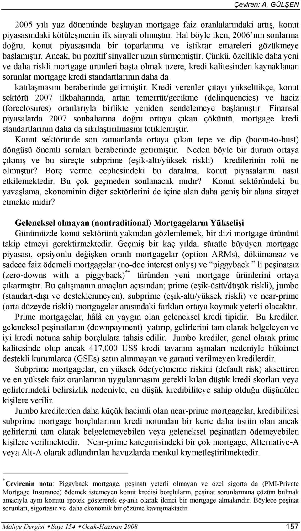 Çünkü, özellikle daha yeni ve daha riskli mortgage ürünleri başta olmak üzere, kredi kalitesinden kaynaklanan sorunlar mortgage kredi standartlarının daha da katılaşmasını beraberinde getirmiştir.