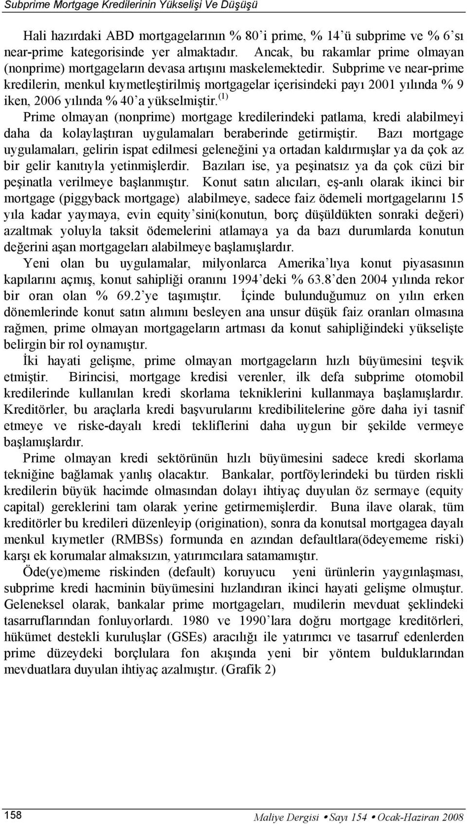 Subprime ve near-prime kredilerin, menkul kıymetleştirilmiş mortgagelar içerisindeki payı 2001 yılında % 9 iken, 2006 yılında % 40 a yükselmiştir.