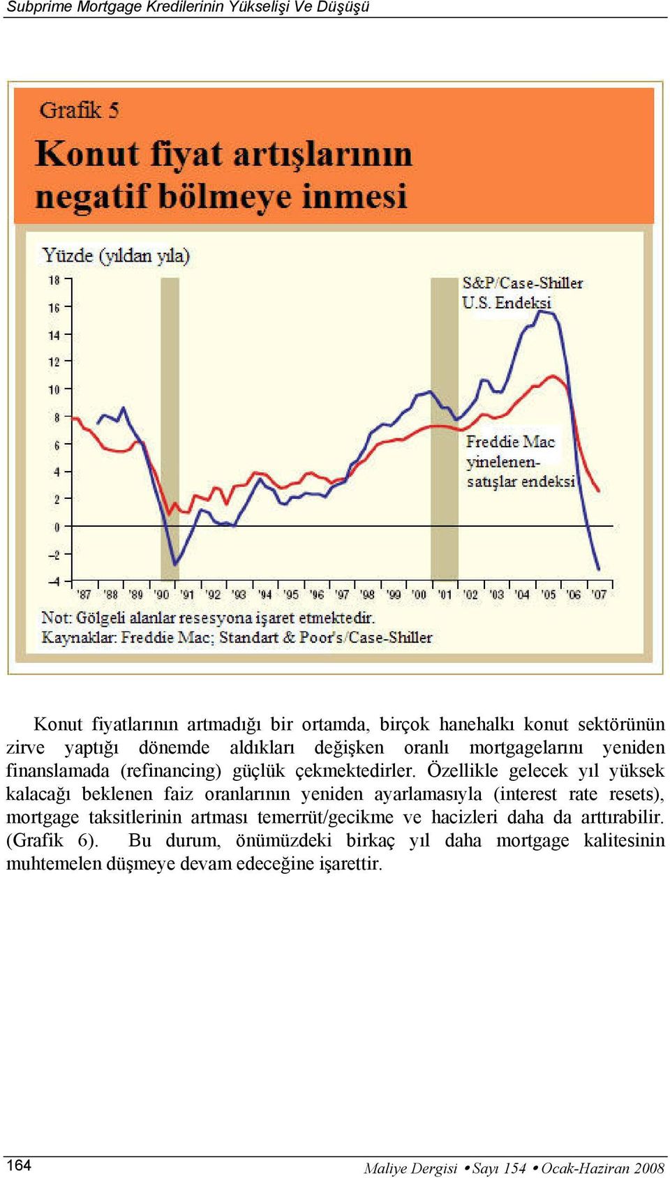 Özellikle gelecek yıl yüksek kalacağı beklenen faiz oranlarının yeniden ayarlamasıyla (interest rate resets), mortgage