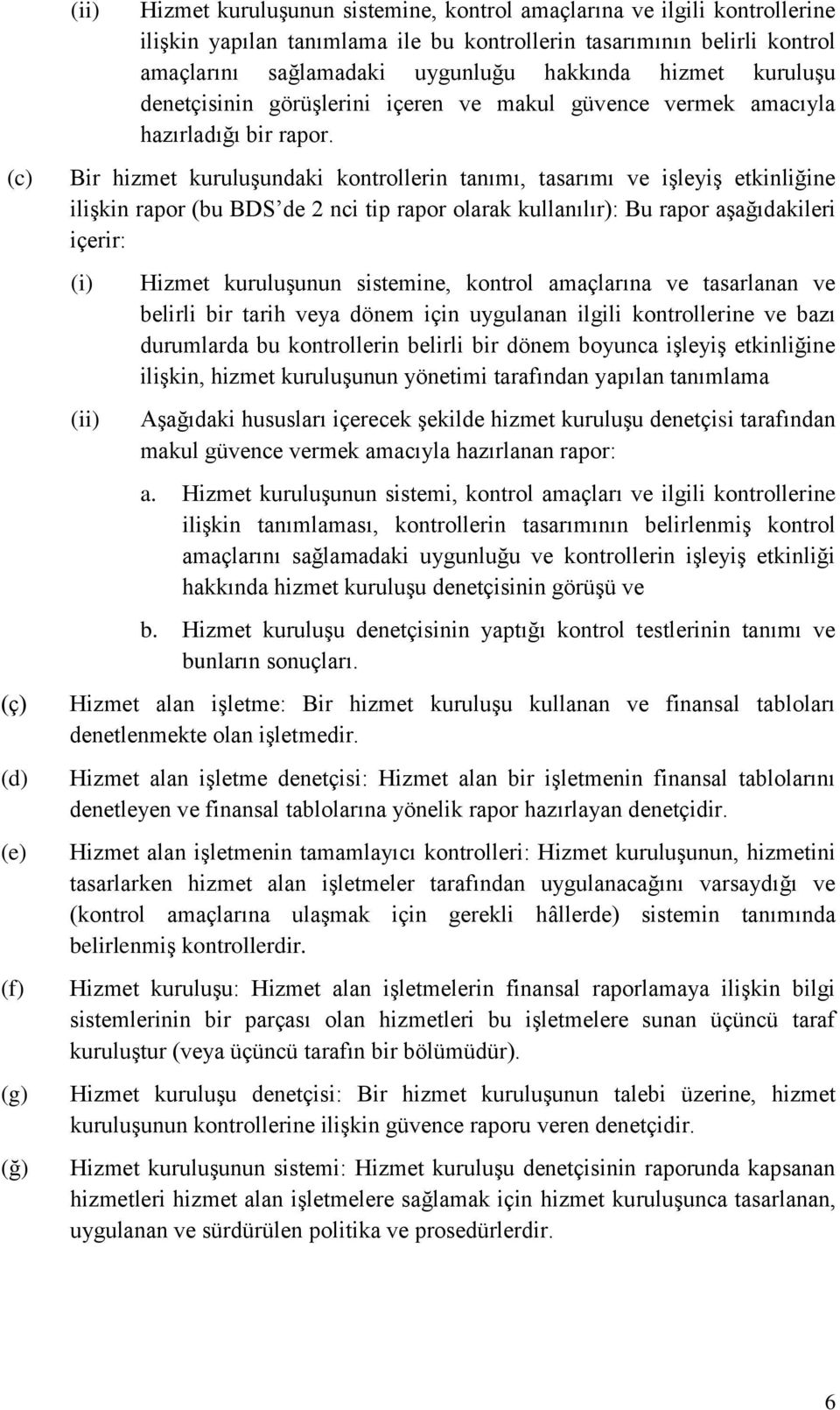 Bir hizmet kuruluşundaki kontrollerin tanımı, tasarımı ve işleyiş etkinliğine ilişkin rapor (bu BDS de 2 nci tip rapor olarak kullanılır): Bu rapor aşağıdakileri içerir: (i) (ii) Hizmet kuruluşunun