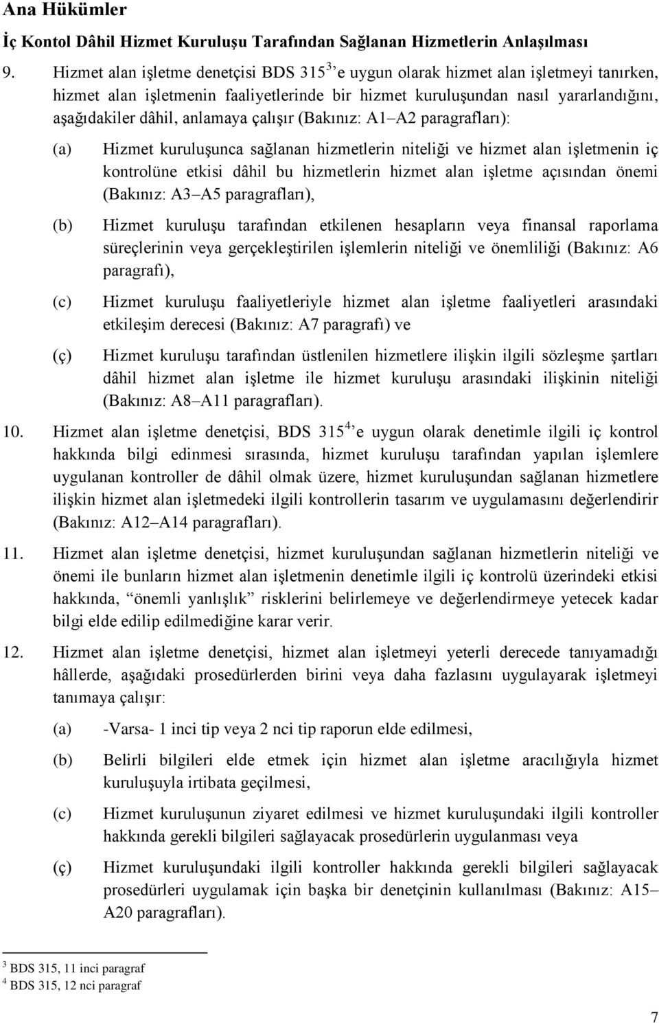 anlamaya çalışır (Bakınız: A1 A2 paragrafları): (b) (c) (ç) Hizmet kuruluşunca sağlanan hizmetlerin niteliği ve hizmet alan işletmenin iç kontrolüne etkisi dâhil bu hizmetlerin hizmet alan işletme