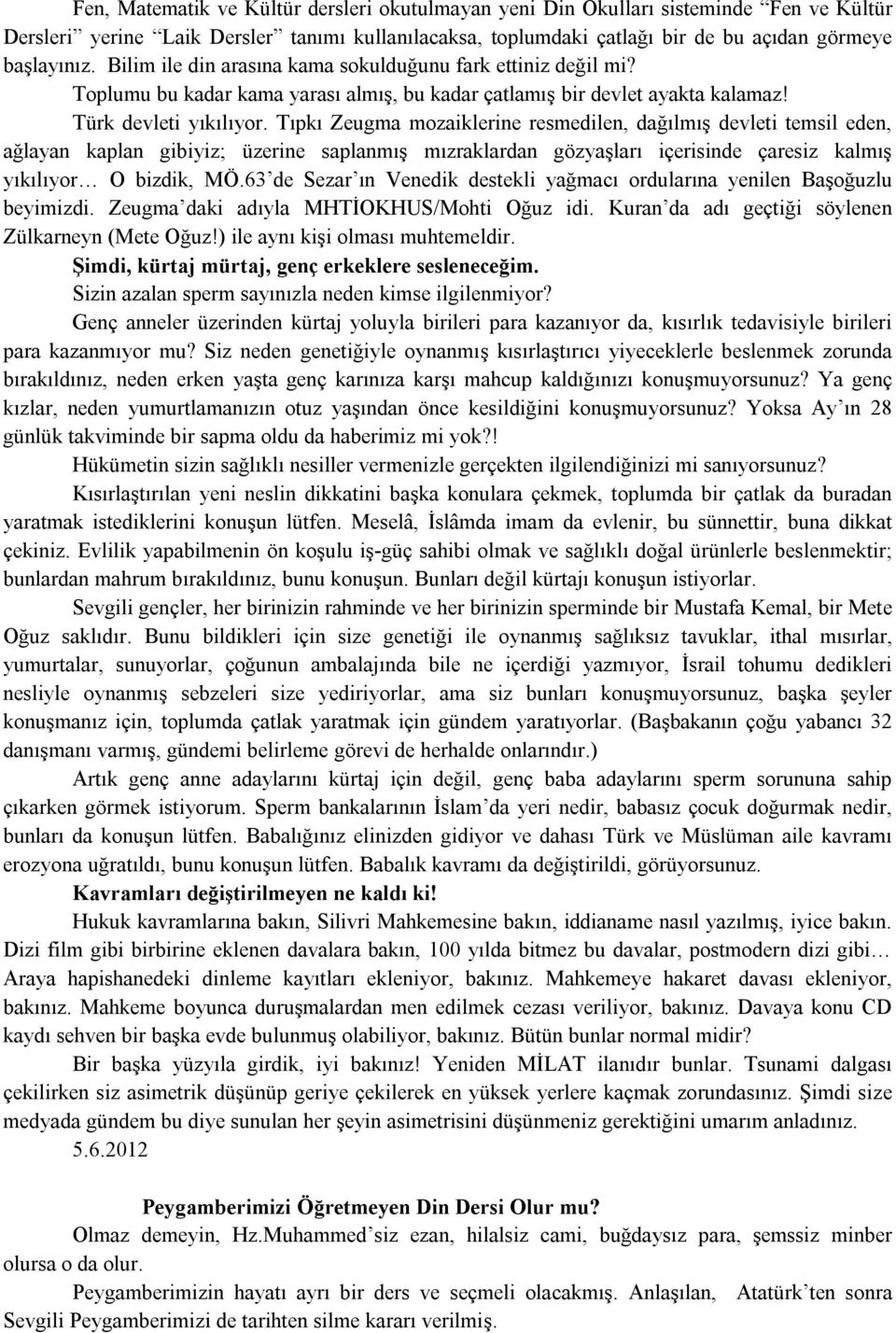 Tıpkı Zeugma mozaiklerine resmedilen, dağılmış devleti temsil eden, ağlayan kaplan gibiyiz; üzerine saplanmış mızraklardan gözyaşları içerisinde çaresiz kalmış yıkılıyor O bizdik, MÖ.