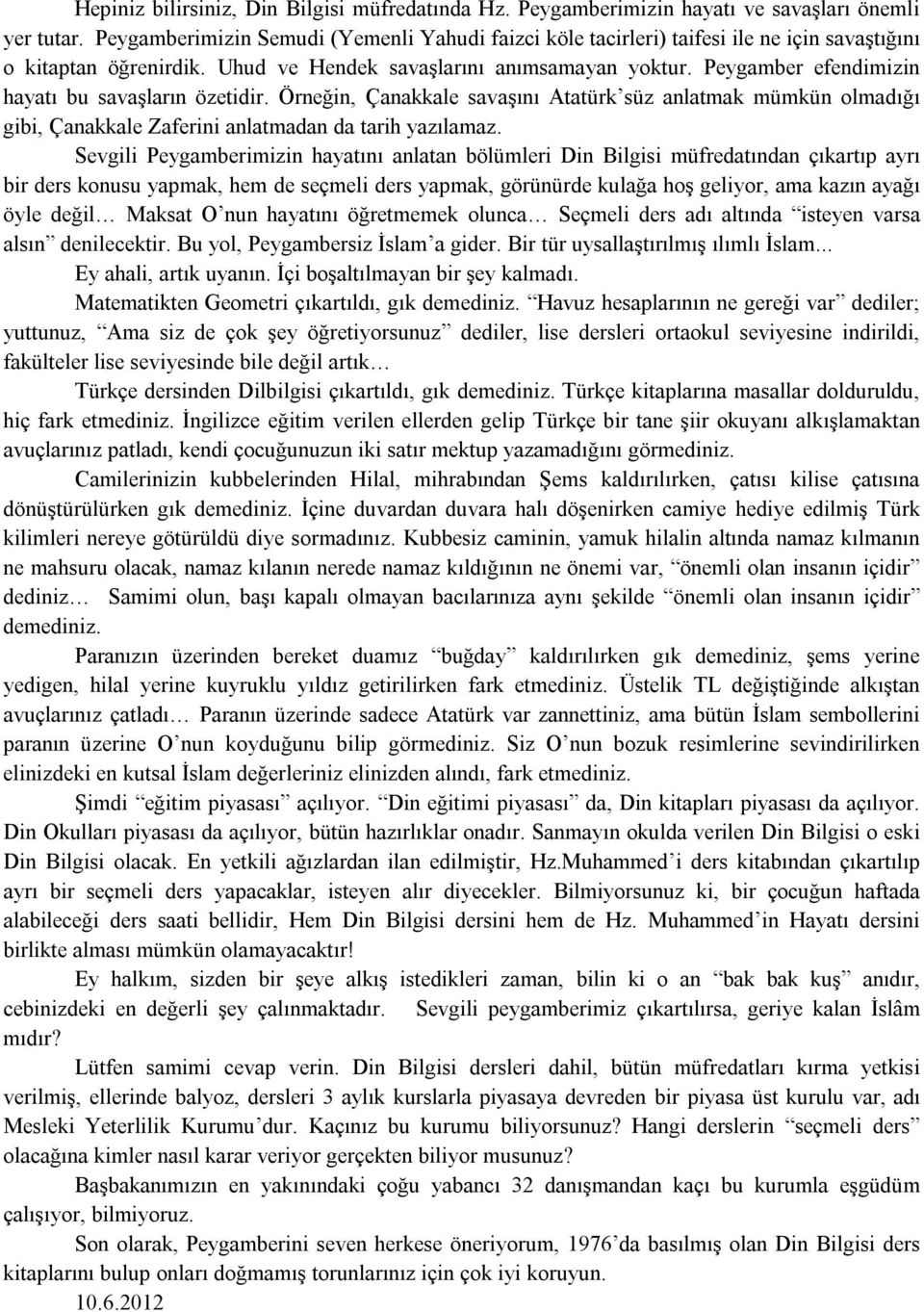 Peygamber efendimizin hayatı bu savaşların özetidir. Örneğin, Çanakkale savaşını Atatürk süz anlatmak mümkün olmadığı gibi, Çanakkale Zaferini anlatmadan da tarih yazılamaz.