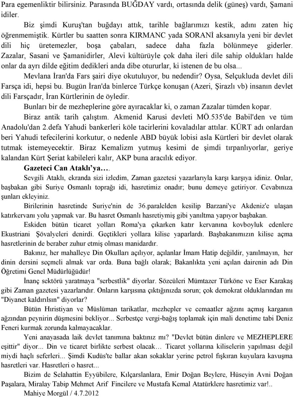 Zazalar, Sasani ve Şamanidirler, Alevi kültürüyle çok daha ileri dile sahip oldukları halde onlar da ayrı dilde eğitim dedikleri anda dibe otururlar, ki istenen de bu olsa.