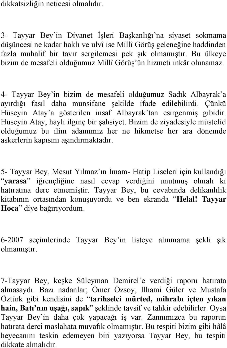 Bu ülkeye bizim de mesafeli olduğumuz Millî Görüş ün hizmeti inkâr olunamaz. 4- Tayyar Bey in bizim de mesafeli olduğumuz Sadık Albayrak a ayırdığı fasıl daha munsifane şekilde ifade edilebilirdi.