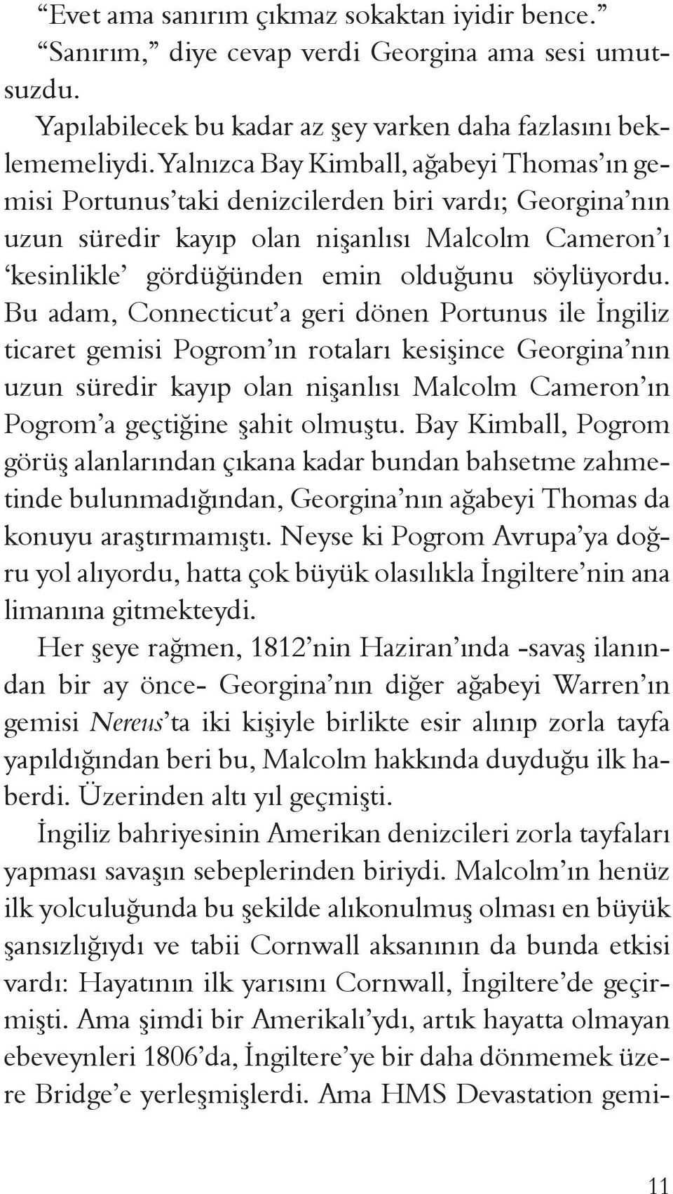 Bu adam, Connecticut a geri dönen Portunus ile İngiliz ticaret gemisi Pogrom ın rotaları kesişince Georgina nın uzun süredir kayıp olan nişanlısı Malcolm Cameron ın Pogrom a geçtiğine şahit olmuştu.