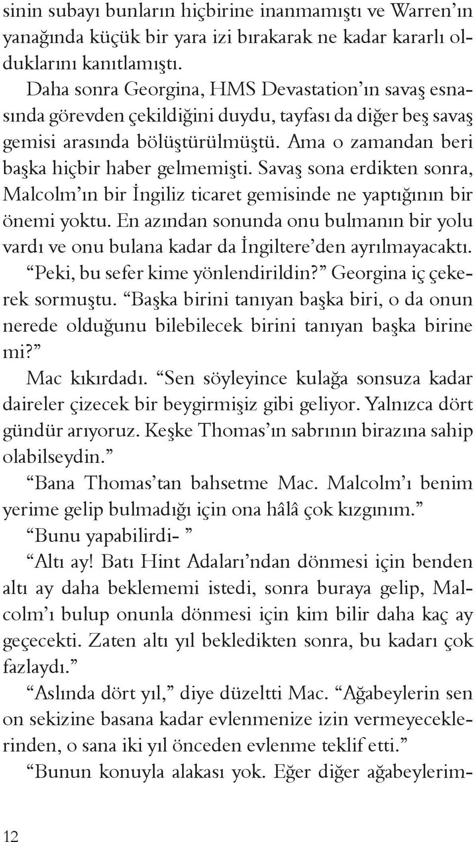 Savaş sona erdikten sonra, Malcolm ın bir İngiliz ticaret gemisinde ne yaptığının bir önemi yoktu. En azından sonunda onu bulmanın bir yolu vardı ve onu bulana kadar da İngiltere den ayrılmayacaktı.