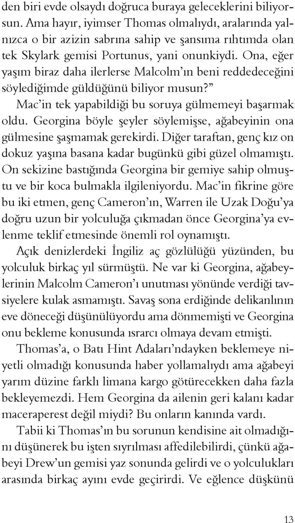 Ona, eğer yaşım biraz daha ilerlerse Malcolm ın beni reddedeceğini söylediğimde güldüğünü biliyor musun? Mac in tek yapabildiği bu soruya gülmemeyi başarmak oldu.