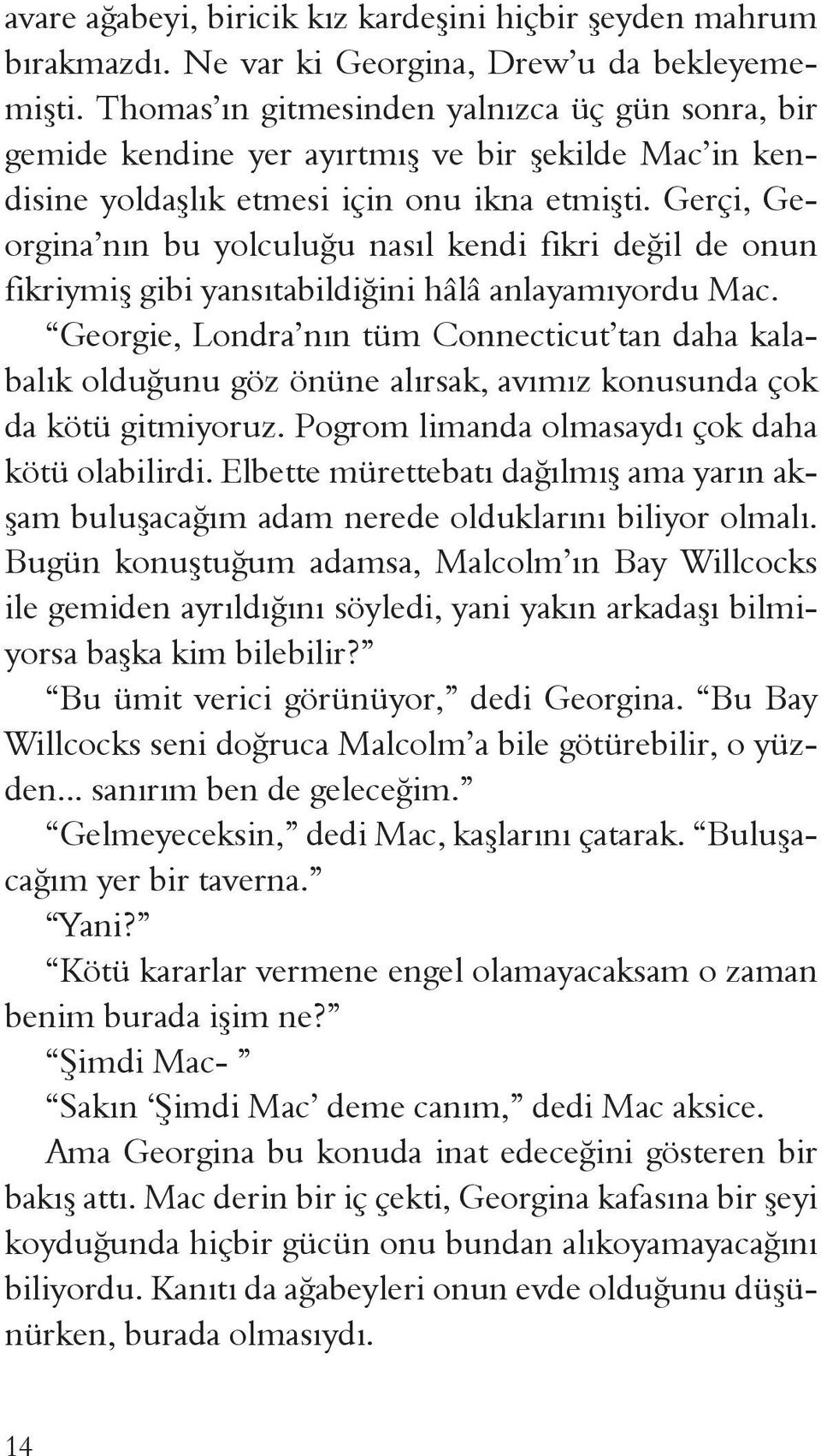 Gerçi, Georgina nın bu yolculuğu nasıl kendi fikri değil de onun fikriymiş gibi yansıtabildiğini hâlâ anlayamıyordu Mac.