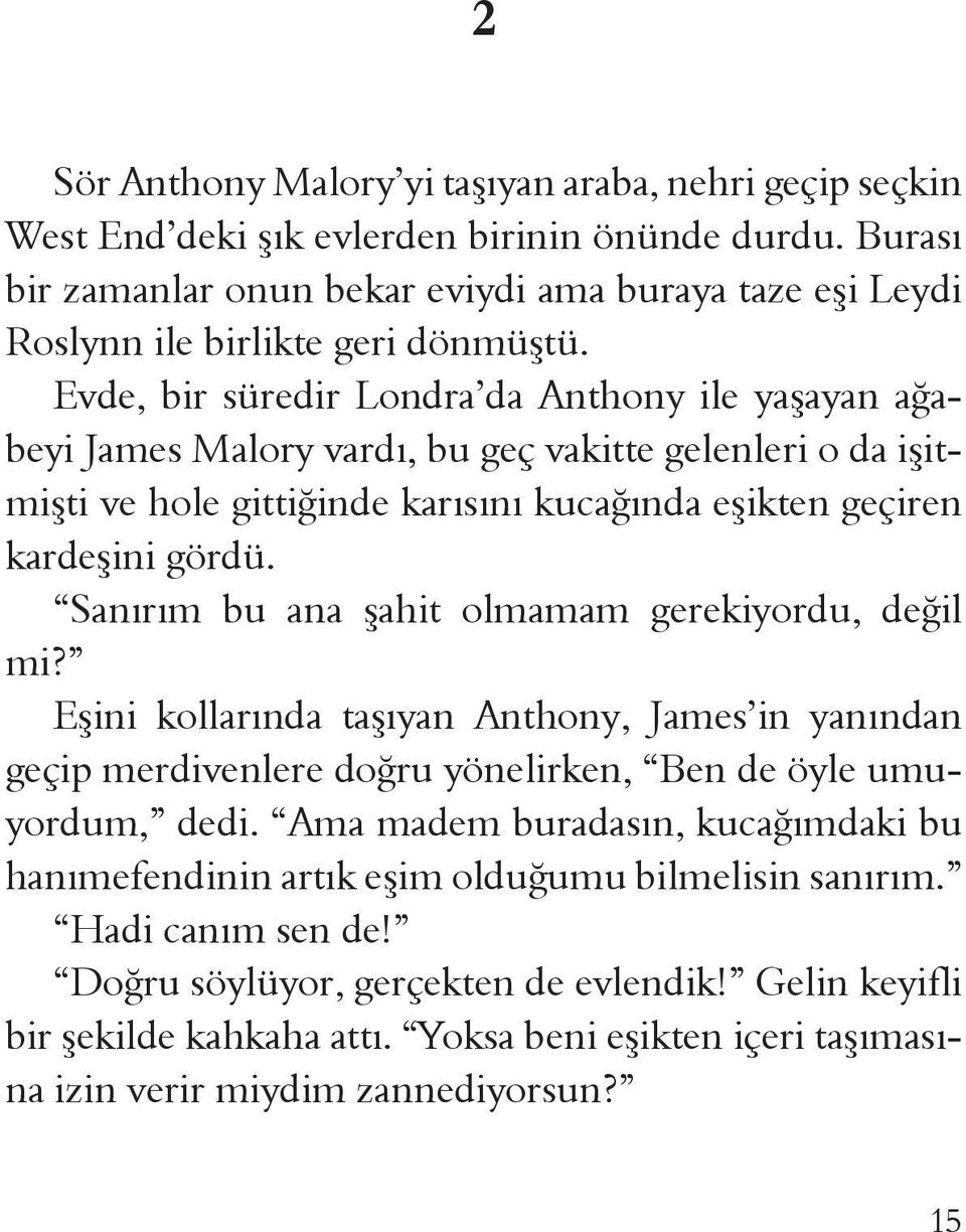 Evde, bir süredir Londra da Anthony ile yaşayan ağabeyi James Malory vardı, bu geç vakitte gelenleri o da işitmişti ve hole gittiğinde karısını kucağında eşikten geçiren kardeşini gördü.