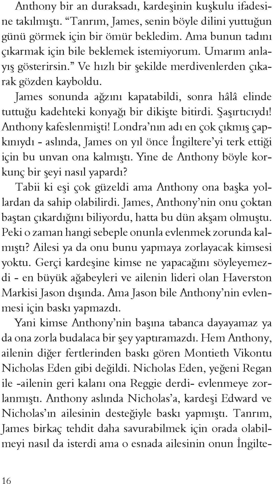 James sonunda ağzını kapatabildi, sonra hâlâ elinde tuttuğu kadehteki konyağı bir dikişte bitirdi. Şaşırtıcıydı! Anthony kafeslenmişti!