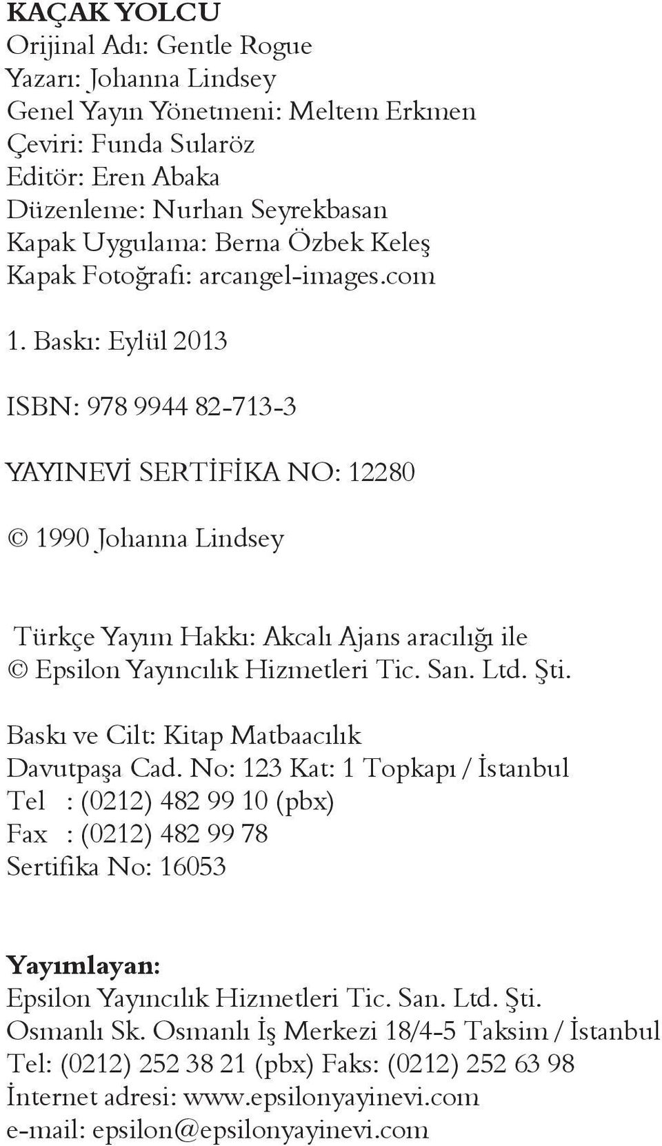 Baskı: Eylül 2013 ISBN: 978 9944 82-713-3 YAYINEVİ SERTİFİKA NO: 12280 1990 Johanna Lindsey Türkçe Yayım Hakkı: Akcalı Ajans aracılığı ile Epsilon Yayıncılık Hizmetleri Tic. San. Ltd. Şti.