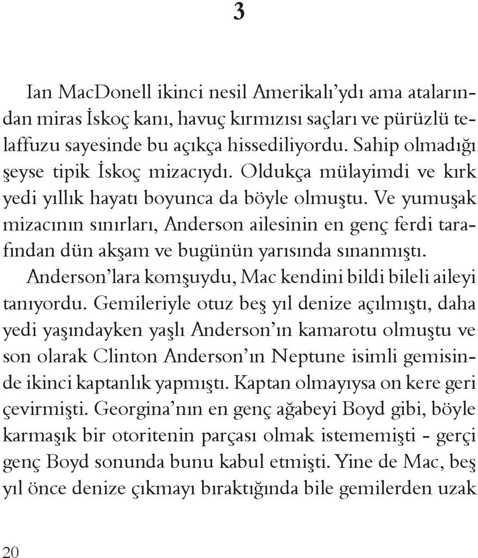 Ve yumuşak mizacının sınırları, Anderson ailesinin en genç ferdi tarafından dün akşam ve bugünün yarısında sınanmıştı. Anderson lara komşuydu, Mac kendini bildi bileli aileyi tanıyordu.