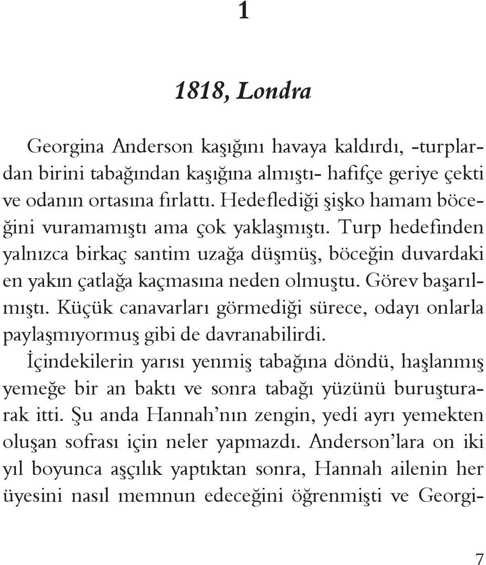 Görev başarılmıştı. Küçük canavarları görmediği sürece, odayı onlarla paylaşmıyormuş gibi de davranabilirdi.