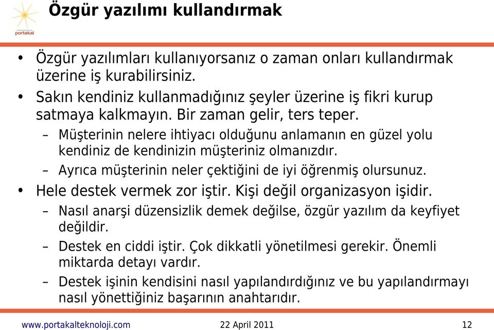 Müşterinin nelere ihtiyacı olduğunu anlamanın en güzel yolu kendiniz de kendinizin müşteriniz olmanızdır. Ayrıca müşterinin neler çektiğini de iyi öğrenmiş olursunuz.