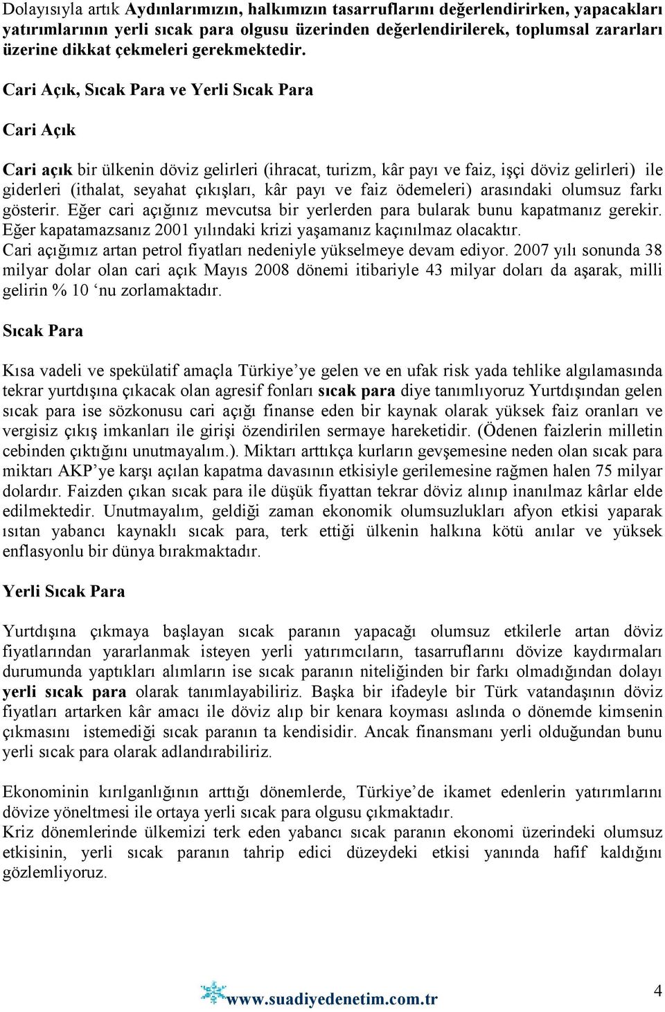 Cari Açık, Sıcak Para ve Yerli Sıcak Para Cari Açık Cari açık bir ülkenin döviz gelirleri (ihracat, turizm, kâr payı ve faiz, işçi döviz gelirleri) ile giderleri (ithalat, seyahat çıkışları, kâr payı