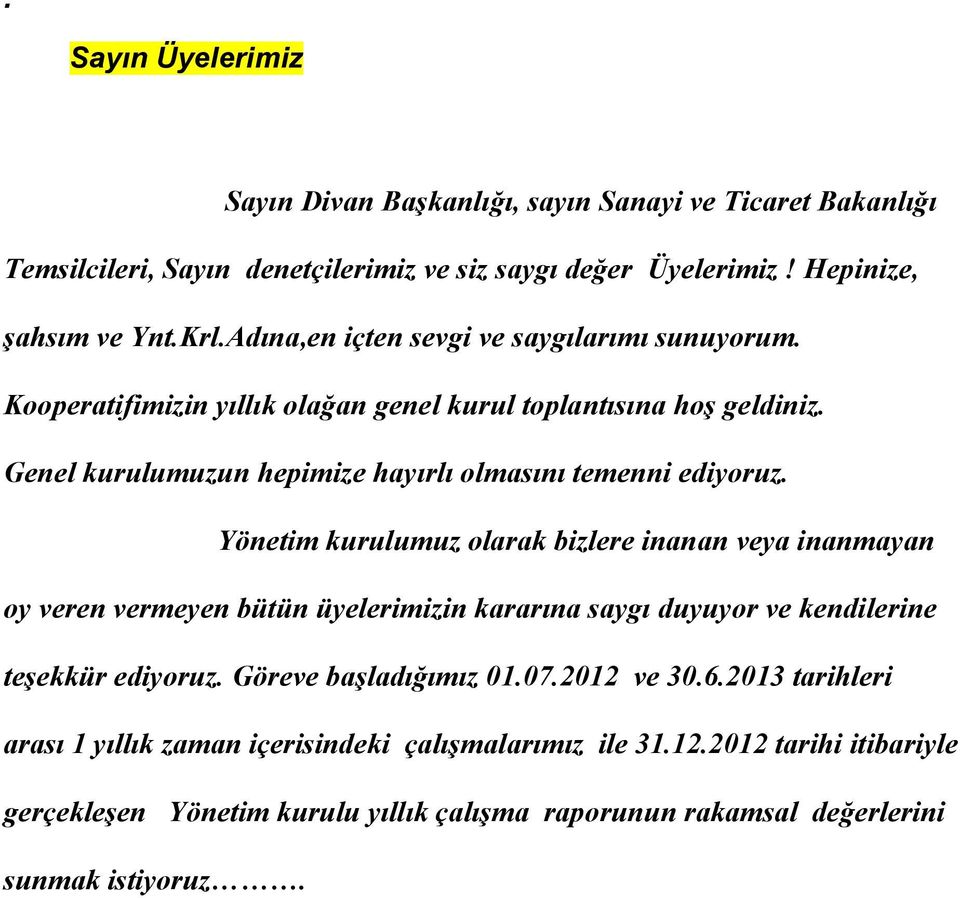 Yönetim kurulumuz olarak bizlere inanan veya inanmayan oy veren vermeyen bütün üyelerimizin kararına saygı duyuyor ve kendilerine teşekkür ediyoruz. Göreve başladığımız 01.07.