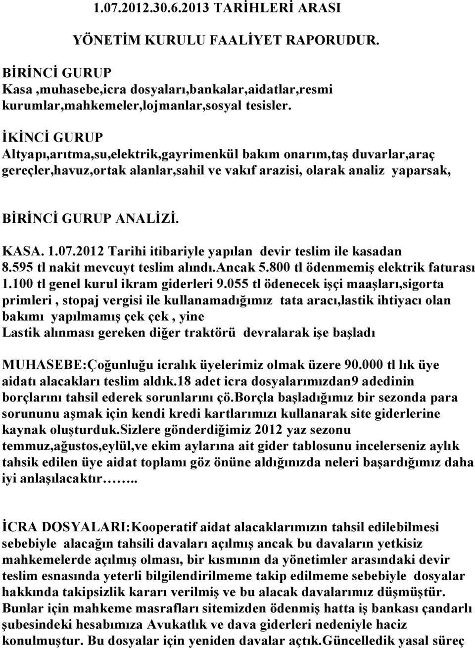 2012 Tarihi itibariyle yapılan devir teslim ile kasadan 8.595 tl nakit mevcuyt teslim alındı.ancak 5.800 tl ödenmemiş elektrik faturası 1.100 tl genel kurul ikram giderleri 9.