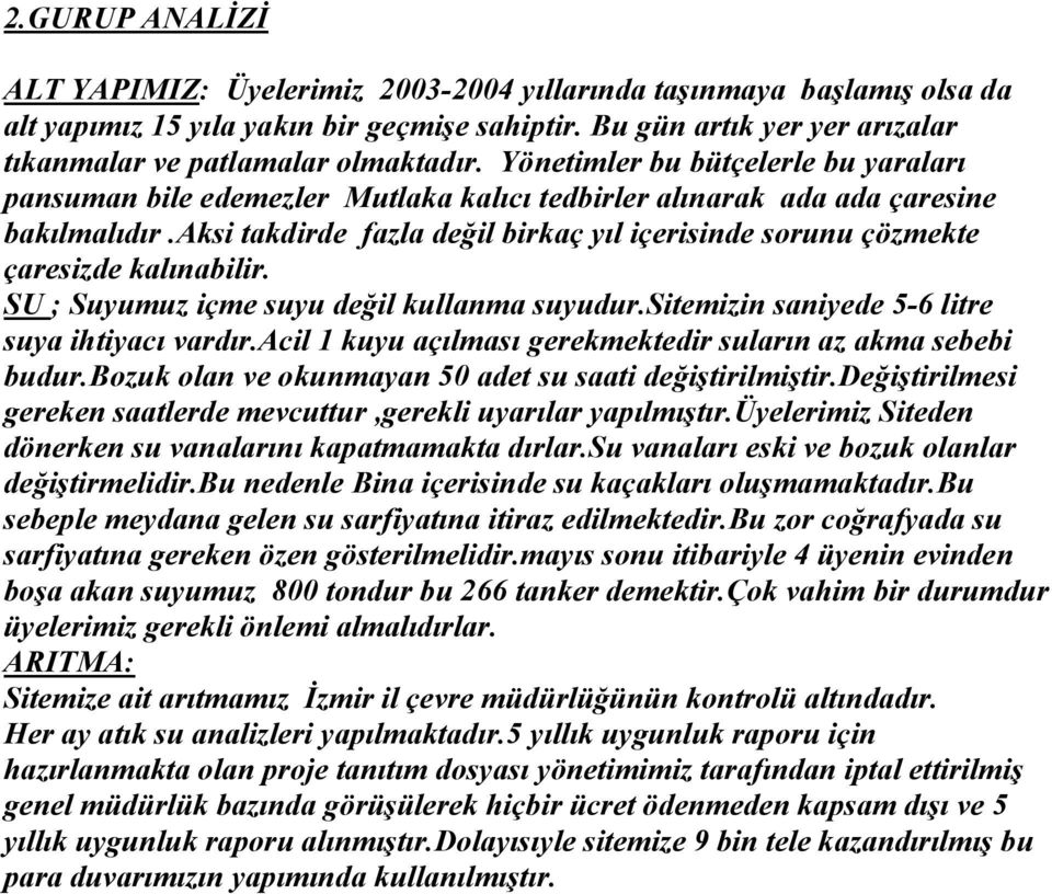 aksi takdirde fazla değil birkaç yıl içerisinde sorunu çözmekte çaresizde kalınabilir. SU ; Suyumuz içme suyu değil kullanma suyudur.sitemizin saniyede 5-6 litre suya ihtiyacı vardır.