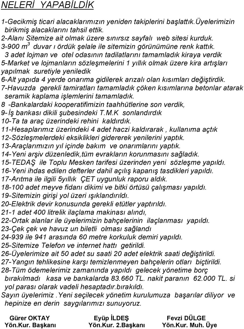 3 adet lojman ve otel odasının tadilatlarını tamamladık kiraya verdik 5-Market ve lojmanların sözleşmelerini 1 yıllık olmak üzere kira artışları yapılmak suretiyle yeniledik 6-Alt yapıda 4 yerde