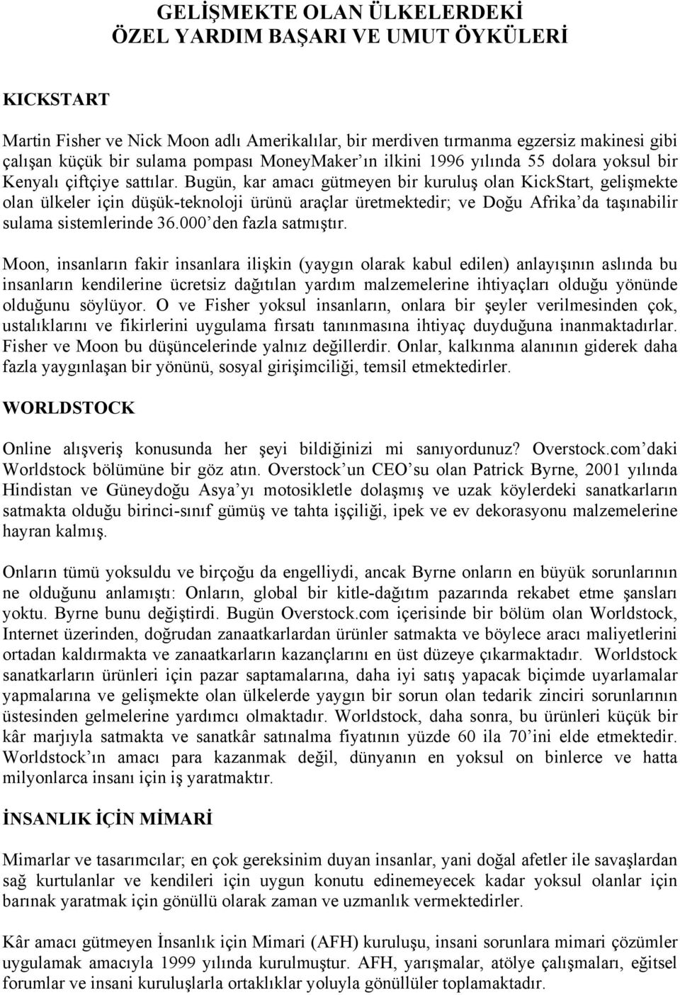 Bugün, kar amacı gütmeyen bir kuruluş olan KickStart, gelişmekte olan ülkeler için düşük-teknoloji ürünü araçlar üretmektedir; ve Doğu Afrika da taşınabilir sulama sistemlerinde 36.