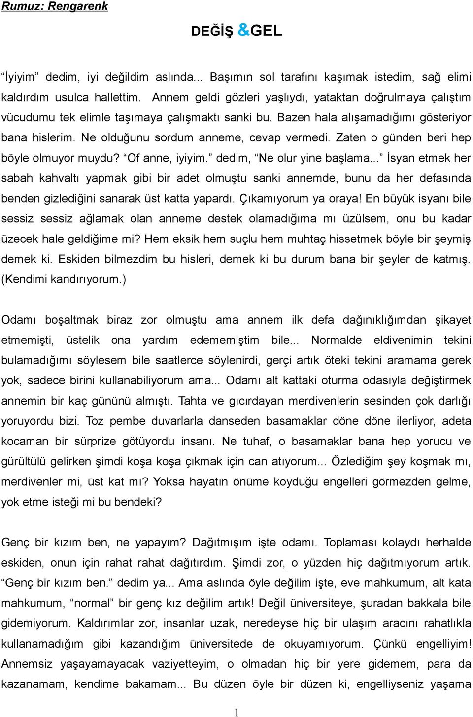 Ne olduğunu sordum anneme, cevap vermedi. Zaten o günden beri hep böyle olmuyor muydu? Of anne, iyiyim. dedim, Ne olur yine başlama.