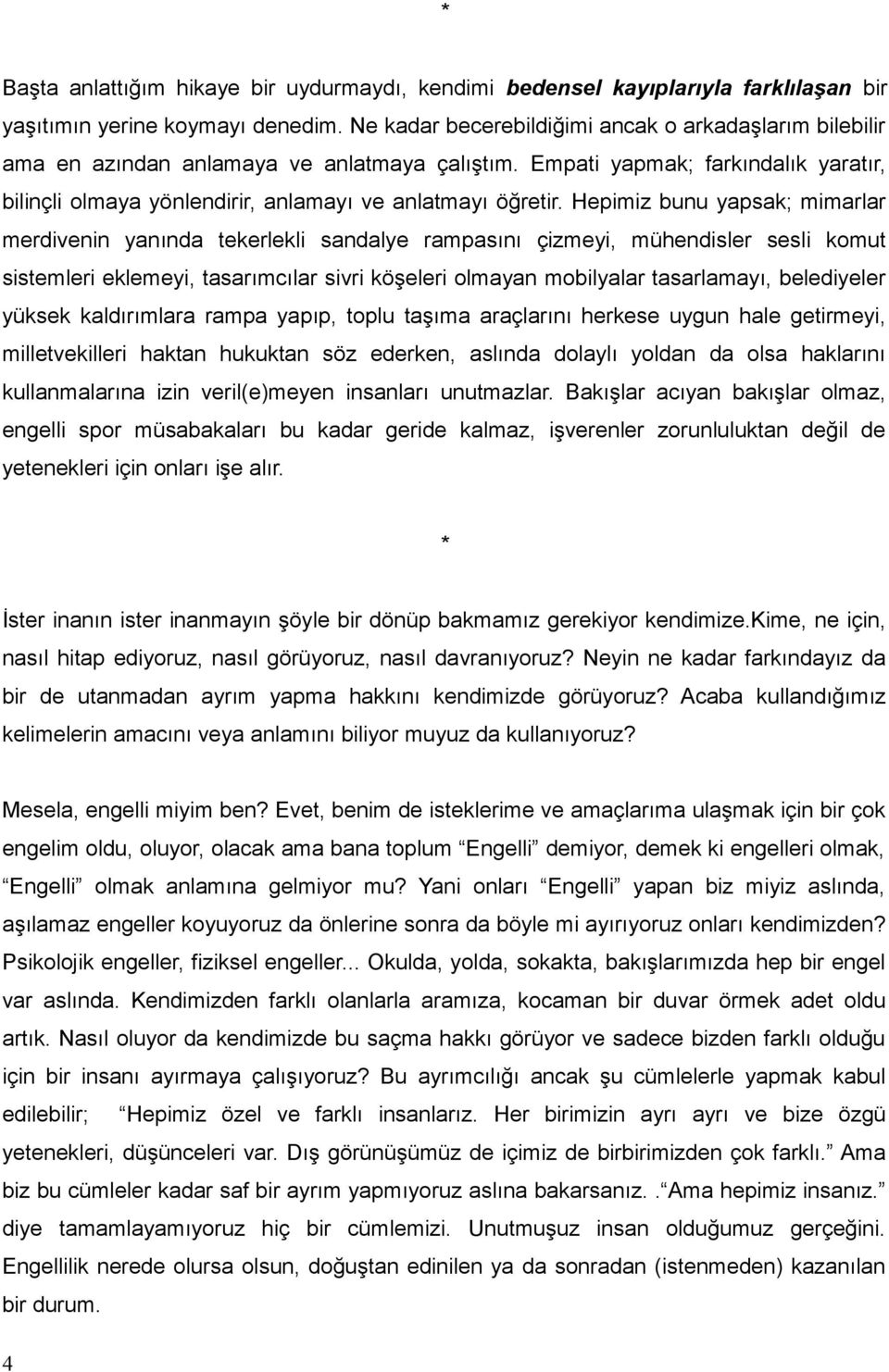 Hepimiz bunu yapsak; mimarlar merdivenin yanında tekerlekli sandalye rampasını çizmeyi, mühendisler sesli komut sistemleri eklemeyi, tasarımcılar sivri köşeleri olmayan mobilyalar tasarlamayı,