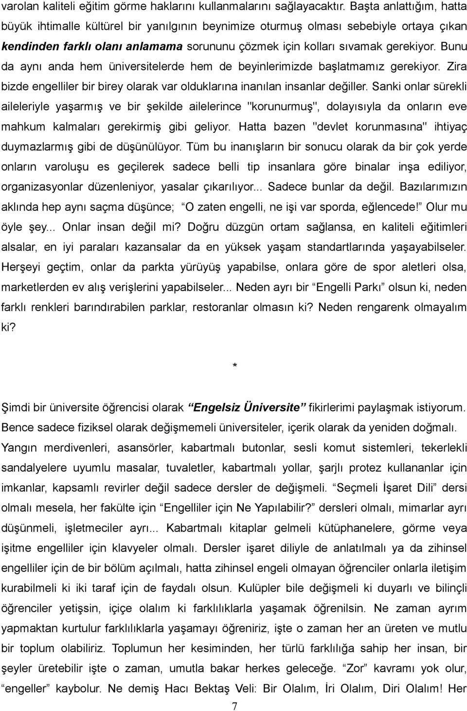 Bunu da aynı anda hem üniversitelerde hem de beyinlerimizde başlatmamız gerekiyor. Zira bizde engelliler bir birey olarak var olduklarına inanılan insanlar değiller.