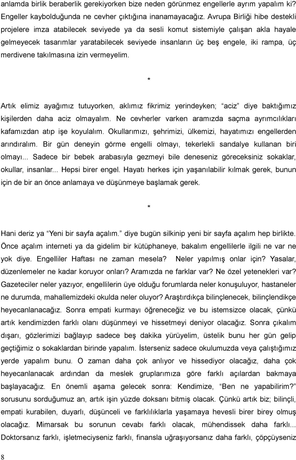 merdivene takılmasına izin vermeyelim. Artık elimiz ayağımız tutuyorken, aklımız fikrimiz yerindeyken; aciz diye baktığımız kişilerden daha aciz olmayalım.