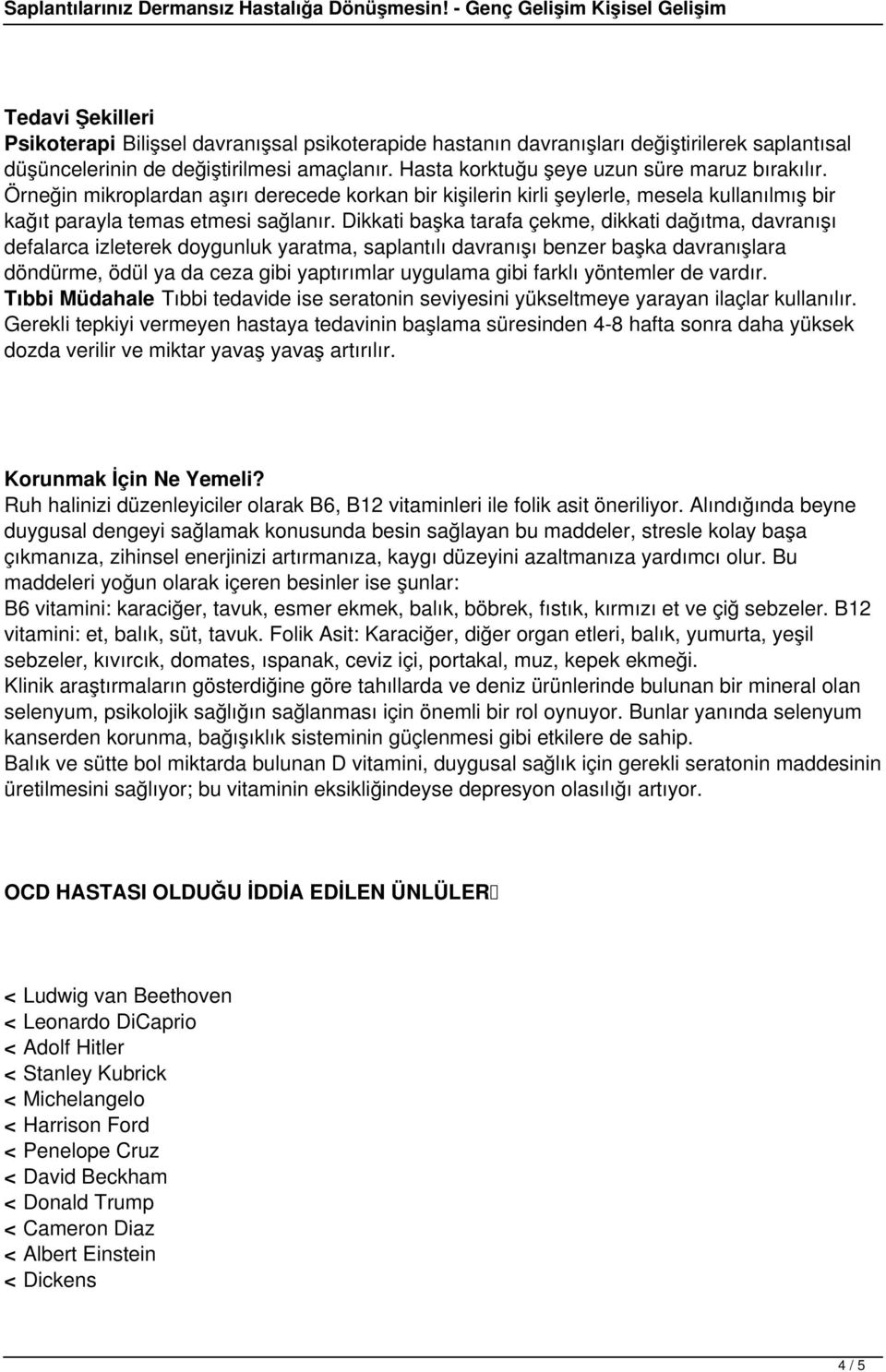 Dikkati başka tarafa çekme, dikkati dağıtma, davranışı defalarca izleterek doygunluk yaratma, saplantılı davranışı benzer başka davranışlara döndürme, ödül ya da ceza gibi yaptırımlar uygulama gibi