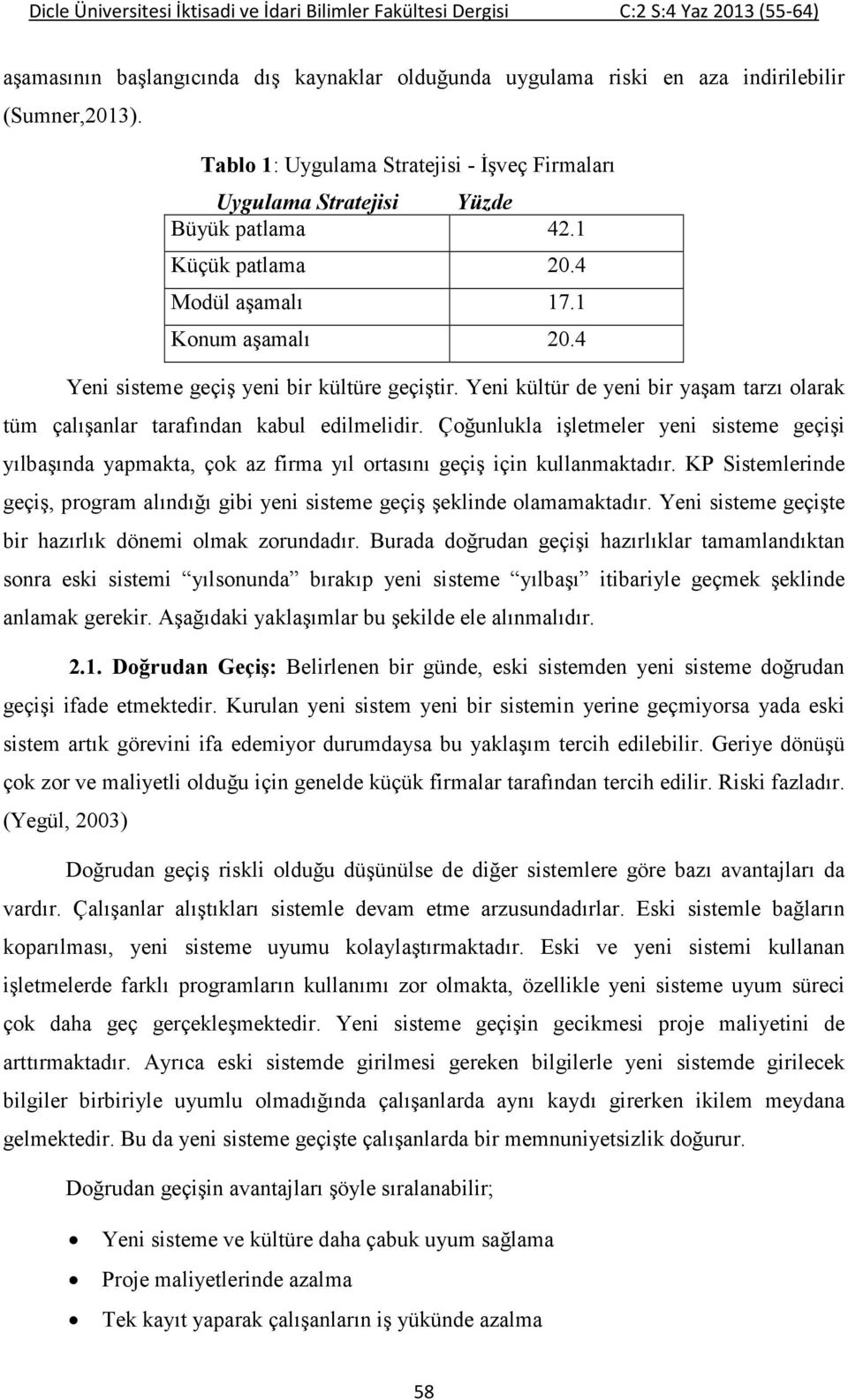 Çoğunlukla işletmeler yeni sisteme geçişi yılbaşında yapmakta, çok az firma yıl ortasını geçiş için kullanmaktadır.