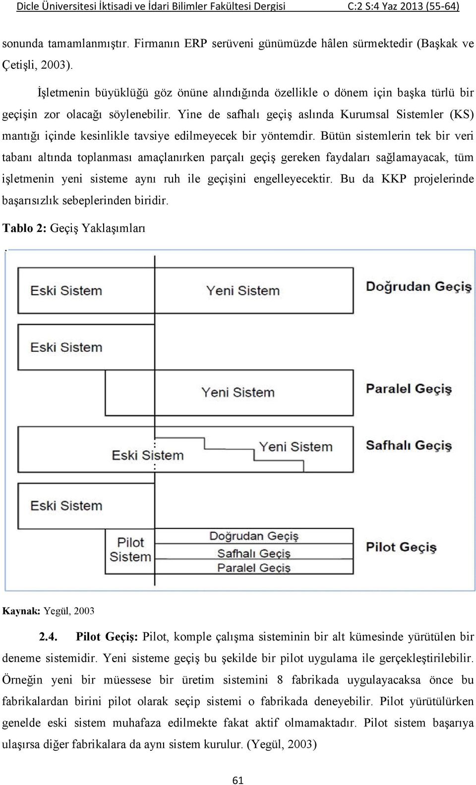 Yine de safhalı geçiş aslında Kurumsal Sistemler (KS) mantığı içinde kesinlikle tavsiye edilmeyecek bir yöntemdir.