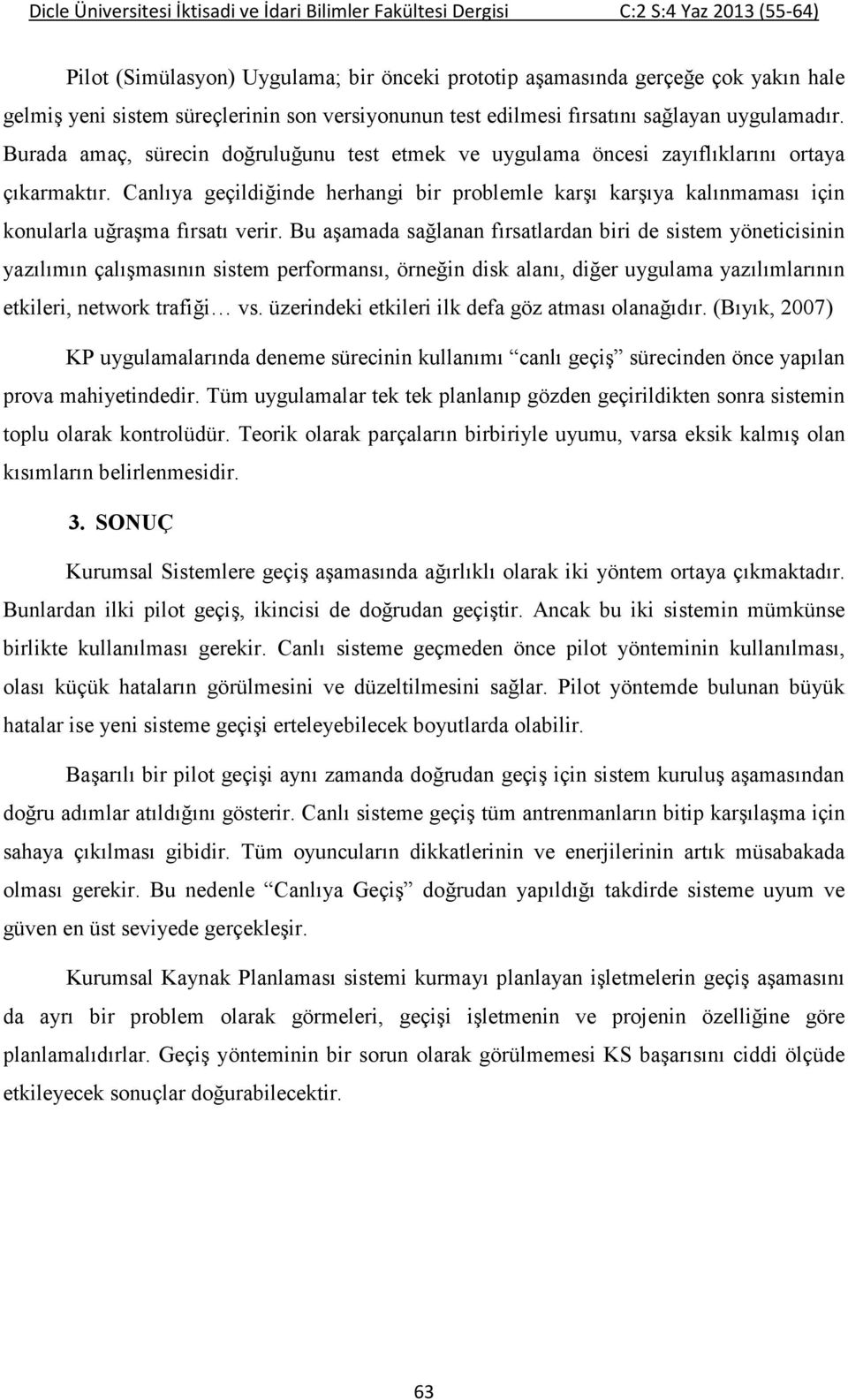 Canlıya geçildiğinde herhangi bir problemle karşı karşıya kalınmaması için konularla uğraşma fırsatı verir.