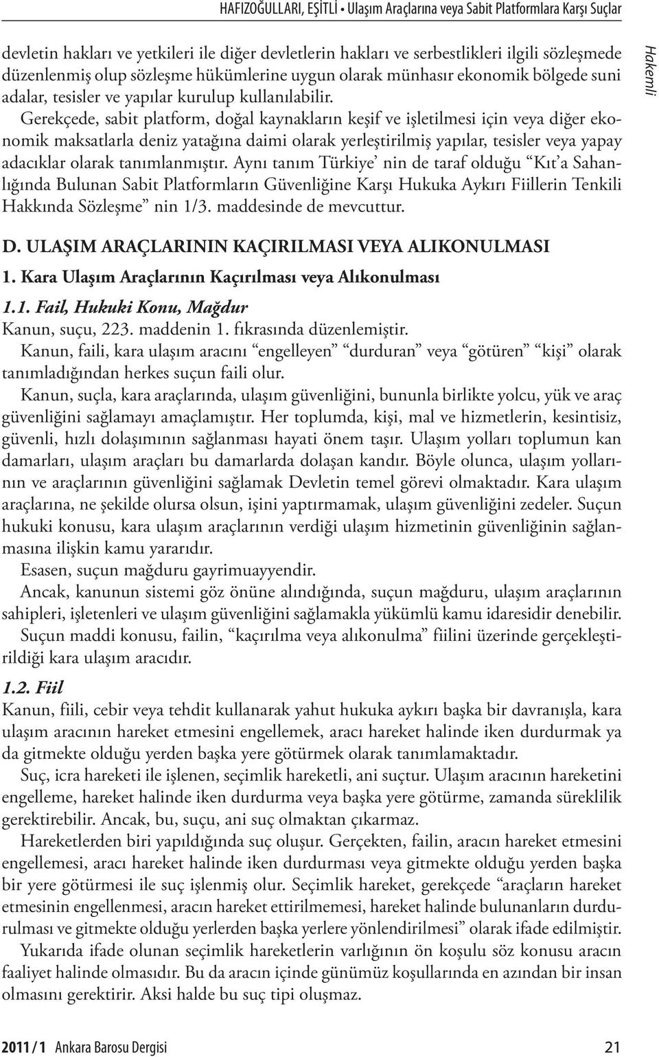 Gerekçede, sabit platform, doğal kaynakların keşif ve işletilmesi için veya diğer ekonomik maksatlarla deniz yatağına daimi olarak yerleştirilmiş yapılar, tesisler veya yapay adacıklar olarak